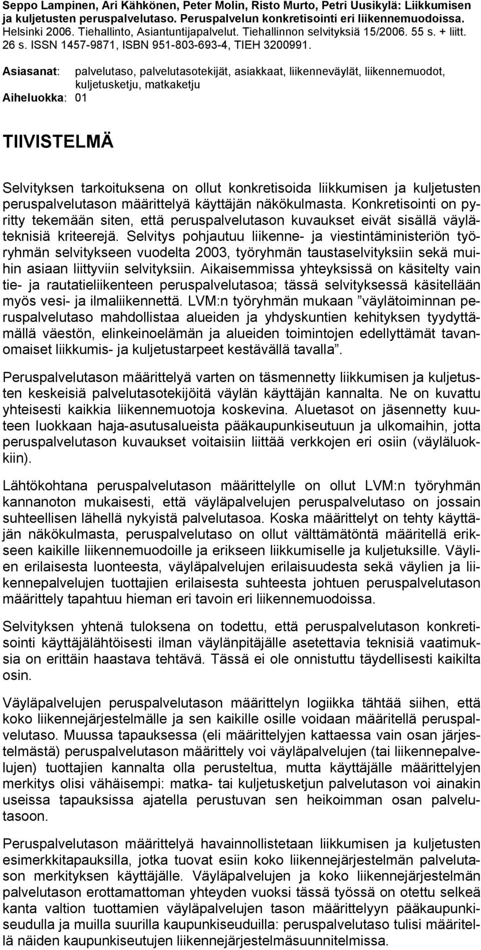 Asiasanat: palvelutaso, palvelutasotekijät, asiakkaat, liikenneväylät, liikennemuodot, kuljetusketju, matkaketju Aiheluokka: 01 TIIVISTELMÄ Selvityksen tarkoituksena on ollut konkretisoida