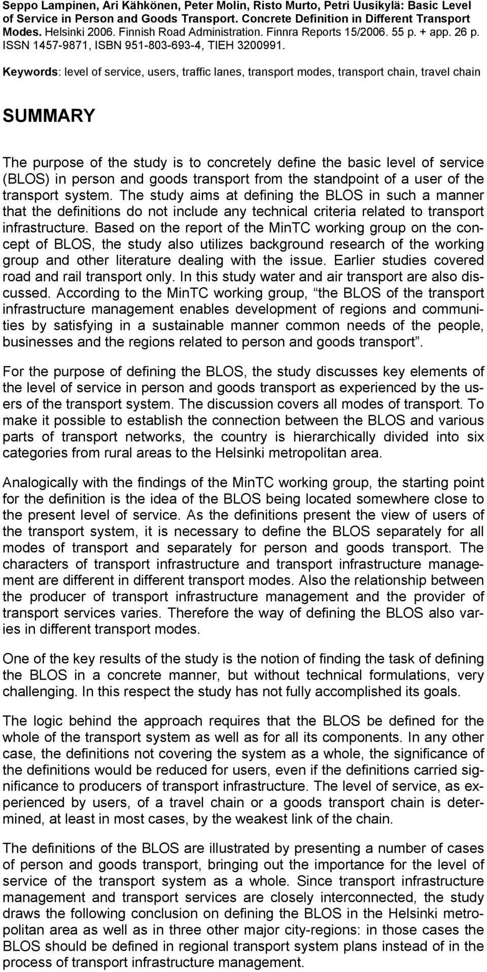 Keywords: level of service, users, traffic lanes, transport modes, transport chain, travel chain SUMMARY The purpose of the study is to concretely define the basic level of service (BLOS) in person