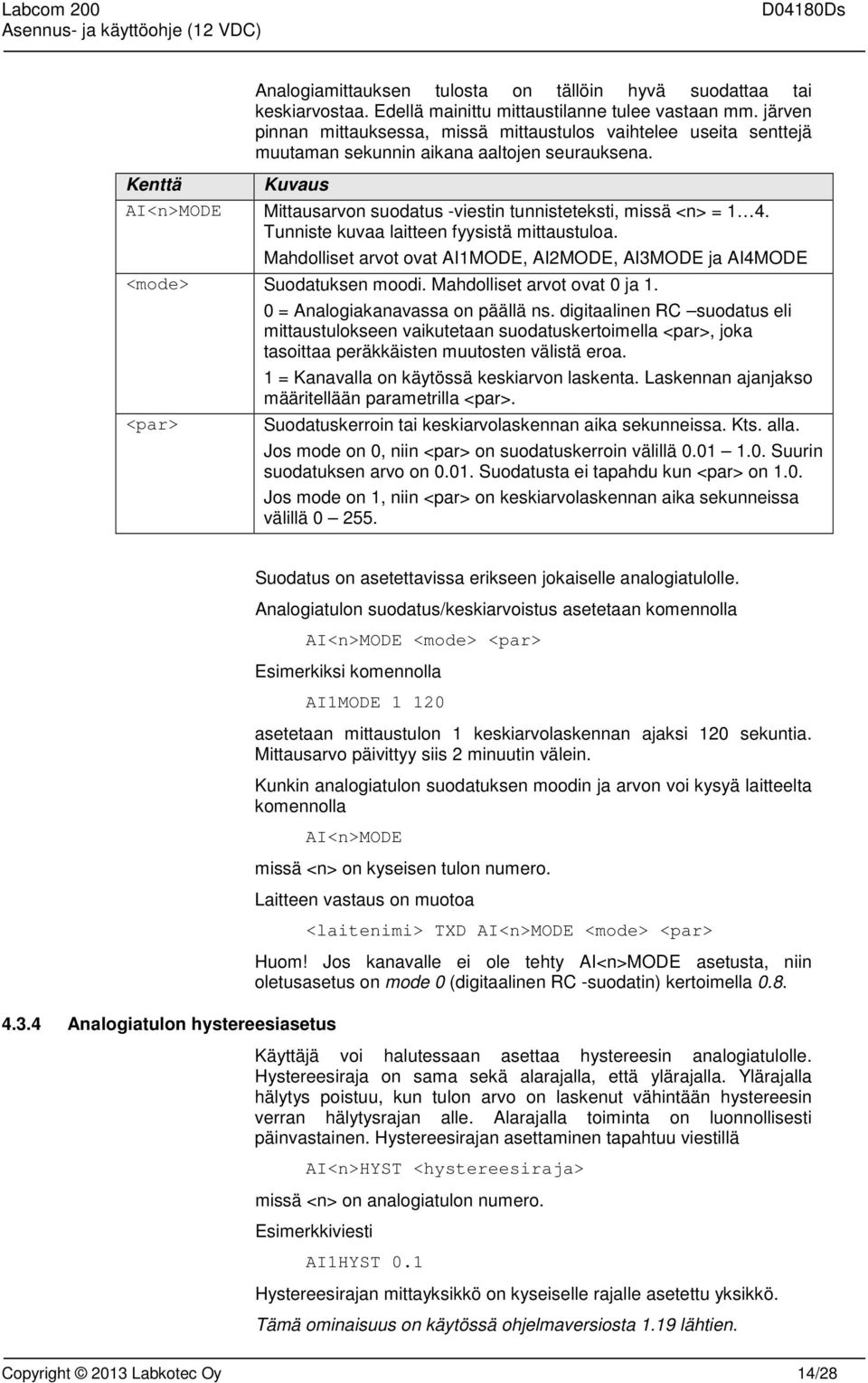 Tunniste kuvaa laitteen fyysistä mittaustuloa. Mahdolliset arvot ovat AI1MODE, AI2MODE, AI3MODE ja AI4MODE <mode> Suodatuksen moodi. Mahdolliset arvot ovat 0 ja 1.