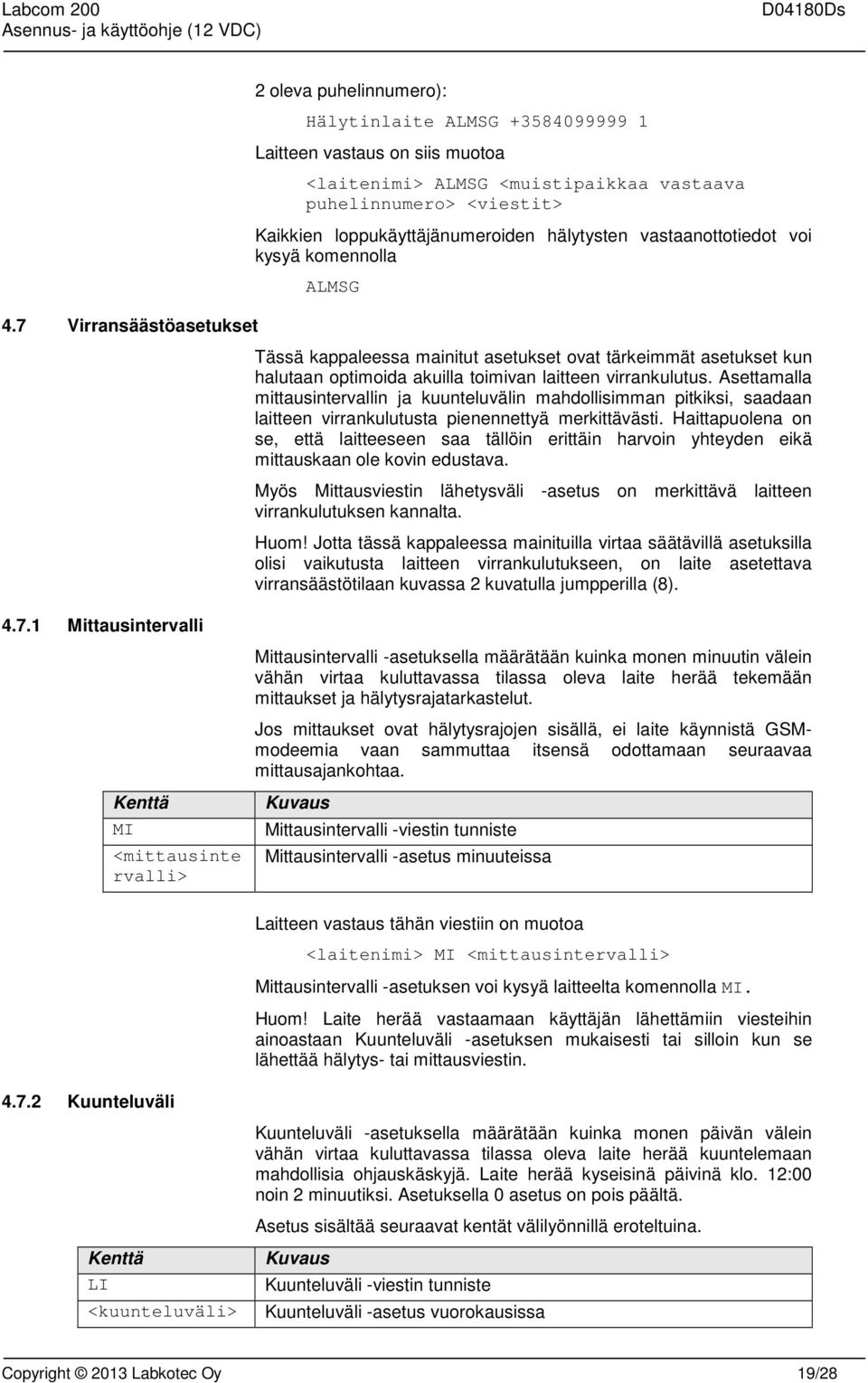 virrankulutus. Asettamalla mittausintervallin ja kuunteluvälin mahdollisimman pitkiksi, saadaan laitteen virrankulutusta pienennettyä merkittävästi.