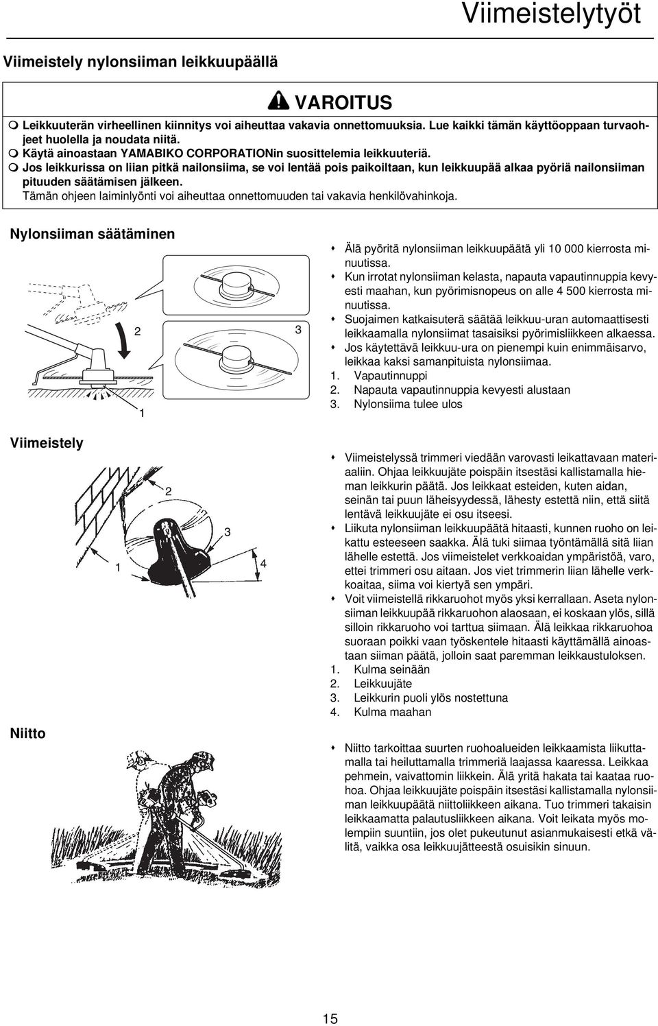 Jos leikkurissa on liian pitkä nailonsiima, se voi lentää pois paikoiltaan, kun leikkuupää alkaa pyöriä nailonsiiman pituuden säätämisen jälkeen.