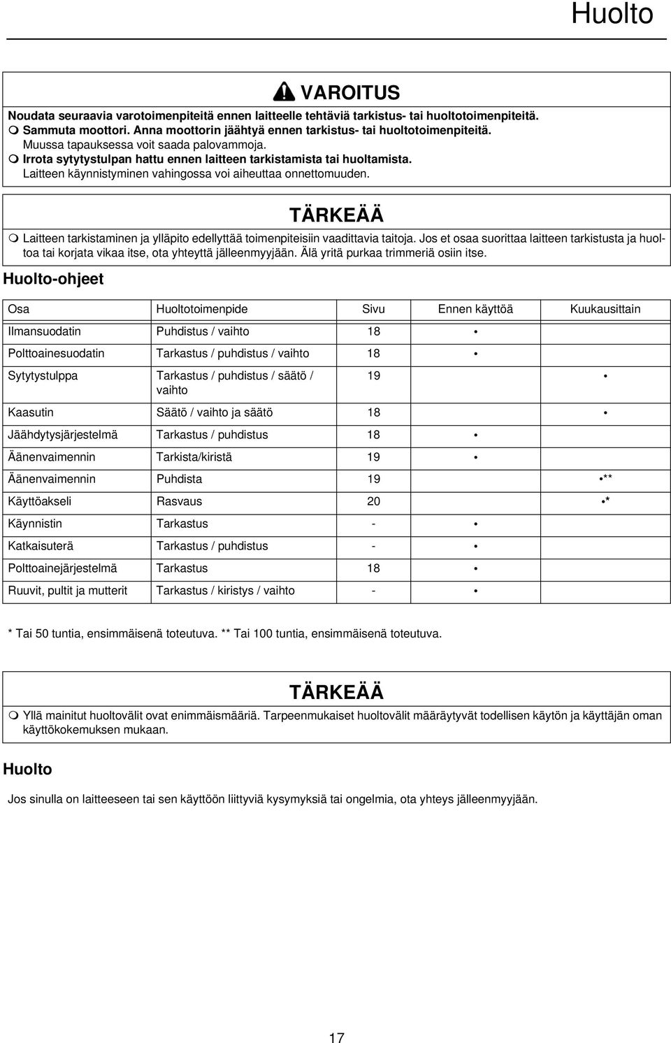 Laitteen käynnistyminen vahingossa voi aiheuttaa onnettomuuden. TÄRKEÄÄ Laitteen tarkistaminen ja ylläpito edellyttää toimenpiteisiin vaadittavia taitoja.