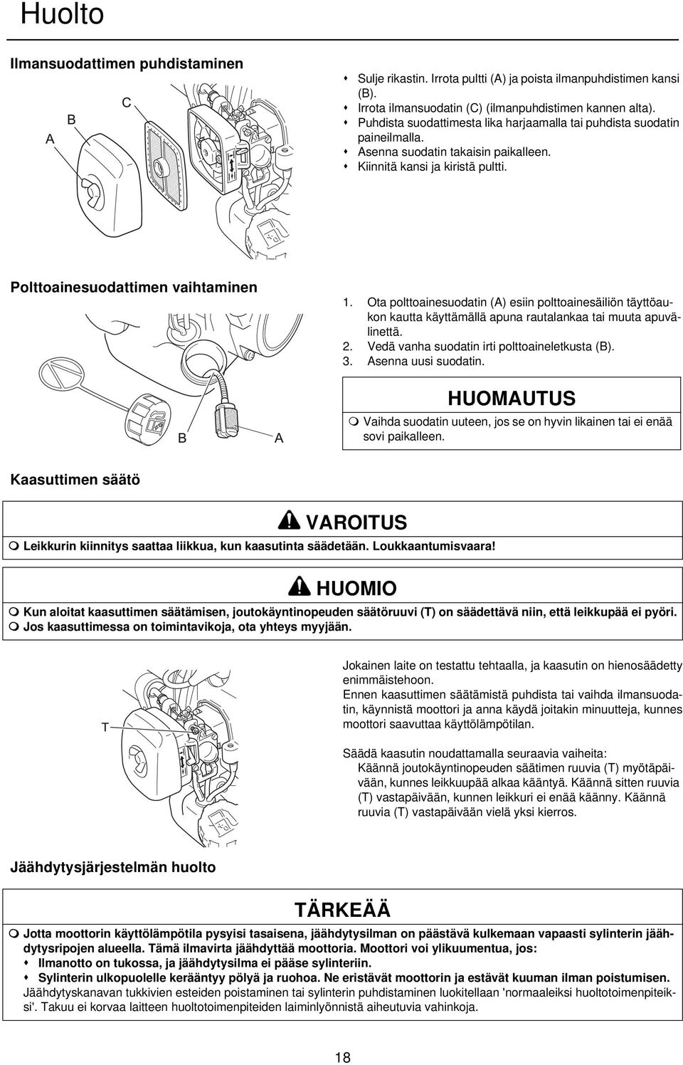 Ota polttoainesuodatin (A) esiin polttoainesäiliön täyttöaukon kautta käyttämällä apuna rautalankaa tai muuta apuvälinettä. 2. Vedä vanha suodatin irti polttoaineletkusta (B). 3. Asenna uusi suodatin.