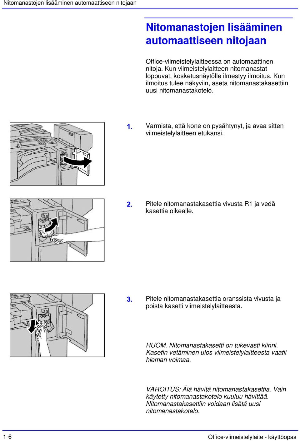 Varmista, että kone on pysähtynyt, ja avaa sitten viimeistelylaitteen etukansi. Pitele nitomanastakasettia vivusta R1 ja vedä kasettia oikealle.