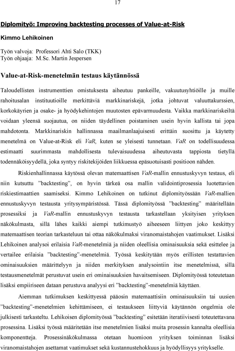 markkinariskejä, jotka johtuvat valuuttakurssien, korkokäyrien ja osake- ja hyödykehintojen muutosten epävarmuudesta.