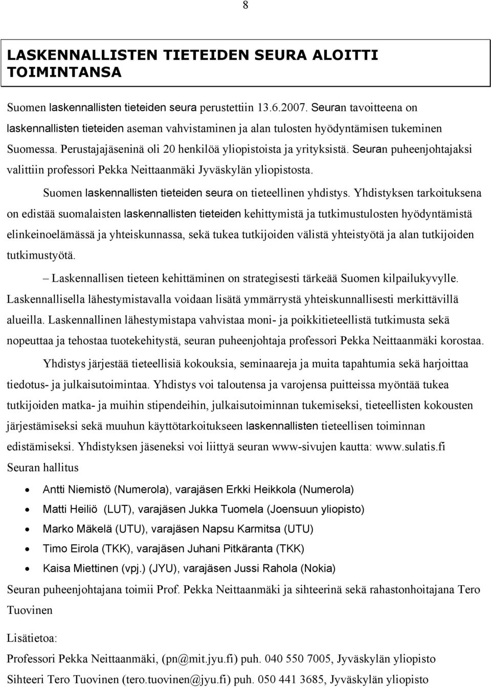 Seuran puheenjohtajaksi valittiin professori Pekka Neittaanmäki Jyväskylän yliopistosta. Suomen laskennallisten tieteiden seura on tieteellinen yhdistys.