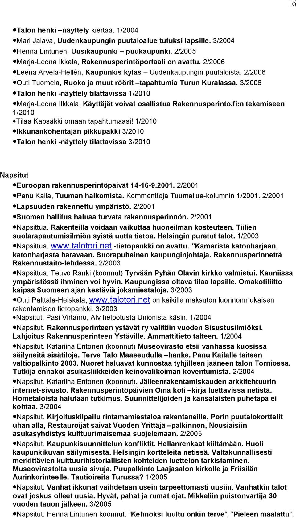 2/2006 Outi Tuomela, Ruoko ja muut röörit tapahtumia Turun Kuralassa. 3/2006 Talon henki -näyttely tilattavissa 1/2010 Marja-Leena Ilkkala, Käyttäjät voivat osallistua Rakennusperinto.