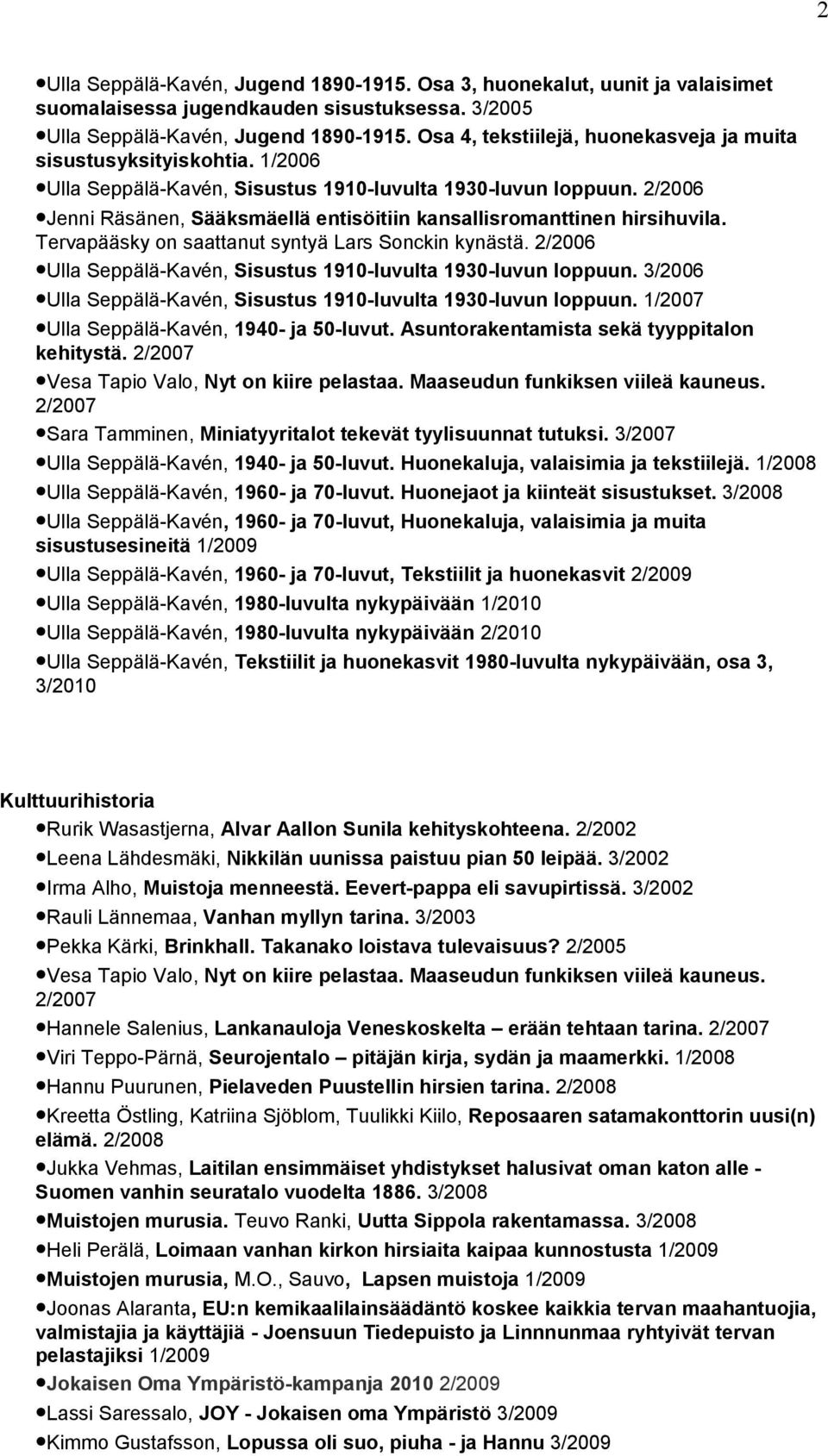 2/2006 Jenni Räsänen, Sääksmäellä entisöitiin kansallisromanttinen hirsihuvila. Tervapääsky on saattanut syntyä Lars Sonckin kynästä.
