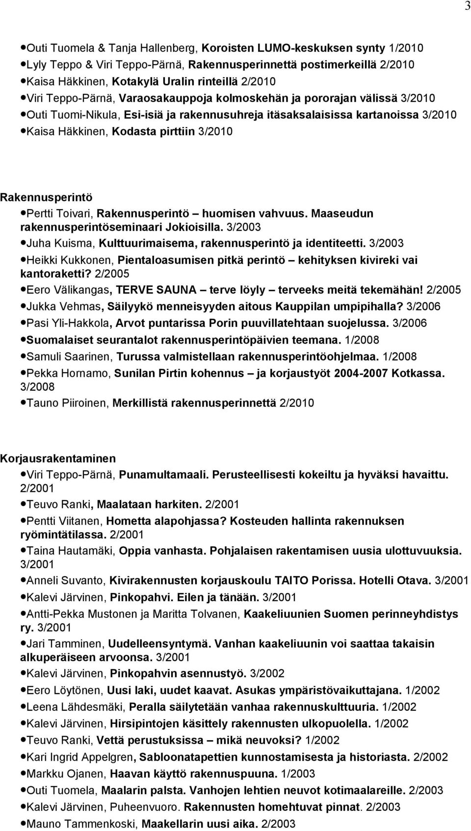 Rakennusperintö Pertti Toivari, Rakennusperintö huomisen vahvuus. Maaseudun rakennusperintöseminaari Jokioisilla. 3/2003 Juha Kuisma, Kulttuurimaisema, rakennusperintö ja identiteetti.
