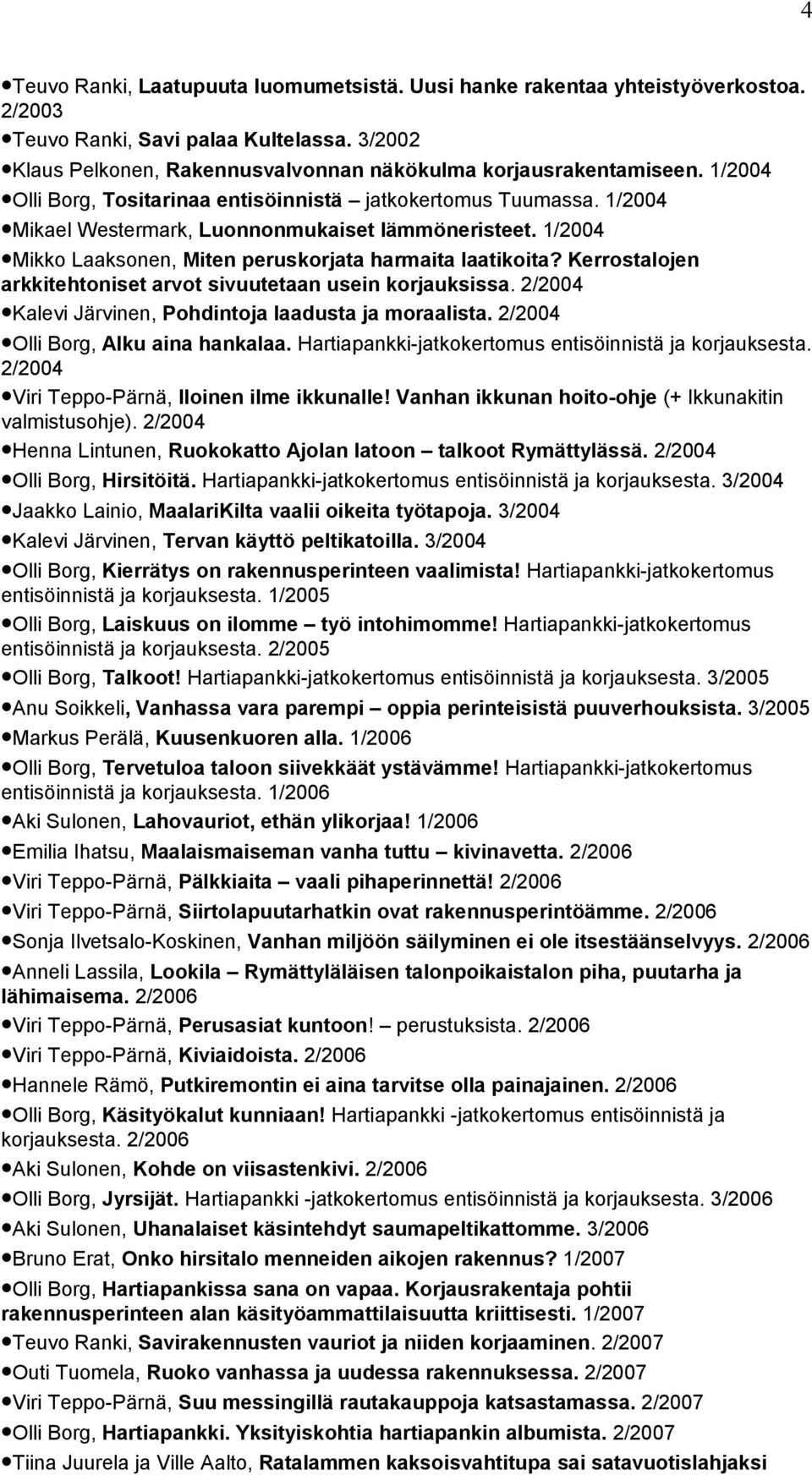 Kerrostalojen arkkitehtoniset arvot sivuutetaan usein korjauksissa. 2/2004 Kalevi Järvinen, Pohdintoja laadusta ja moraalista. 2/2004 Olli Borg, Alku aina hankalaa.