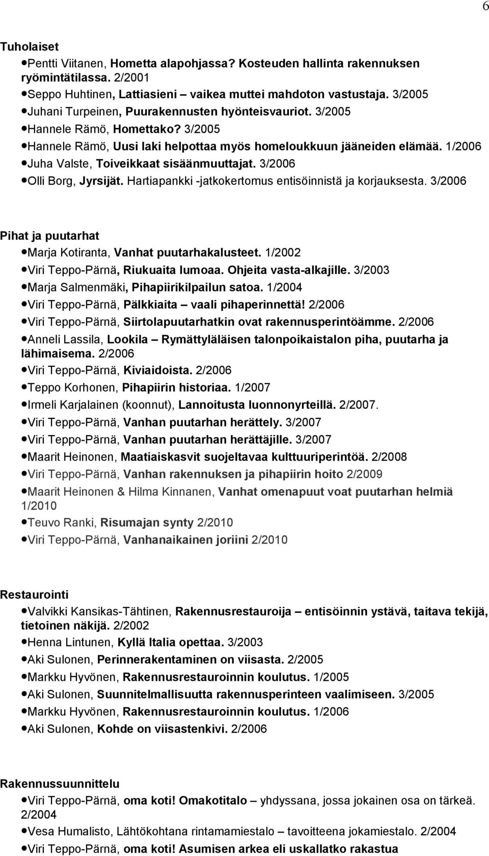 1/2006 Juha Valste, Toiveikkaat sisäänmuuttajat. 3/2006 Olli Borg, Jyrsijät. Hartiapankki -jatkokertomus entisöinnistä ja korjauksesta.