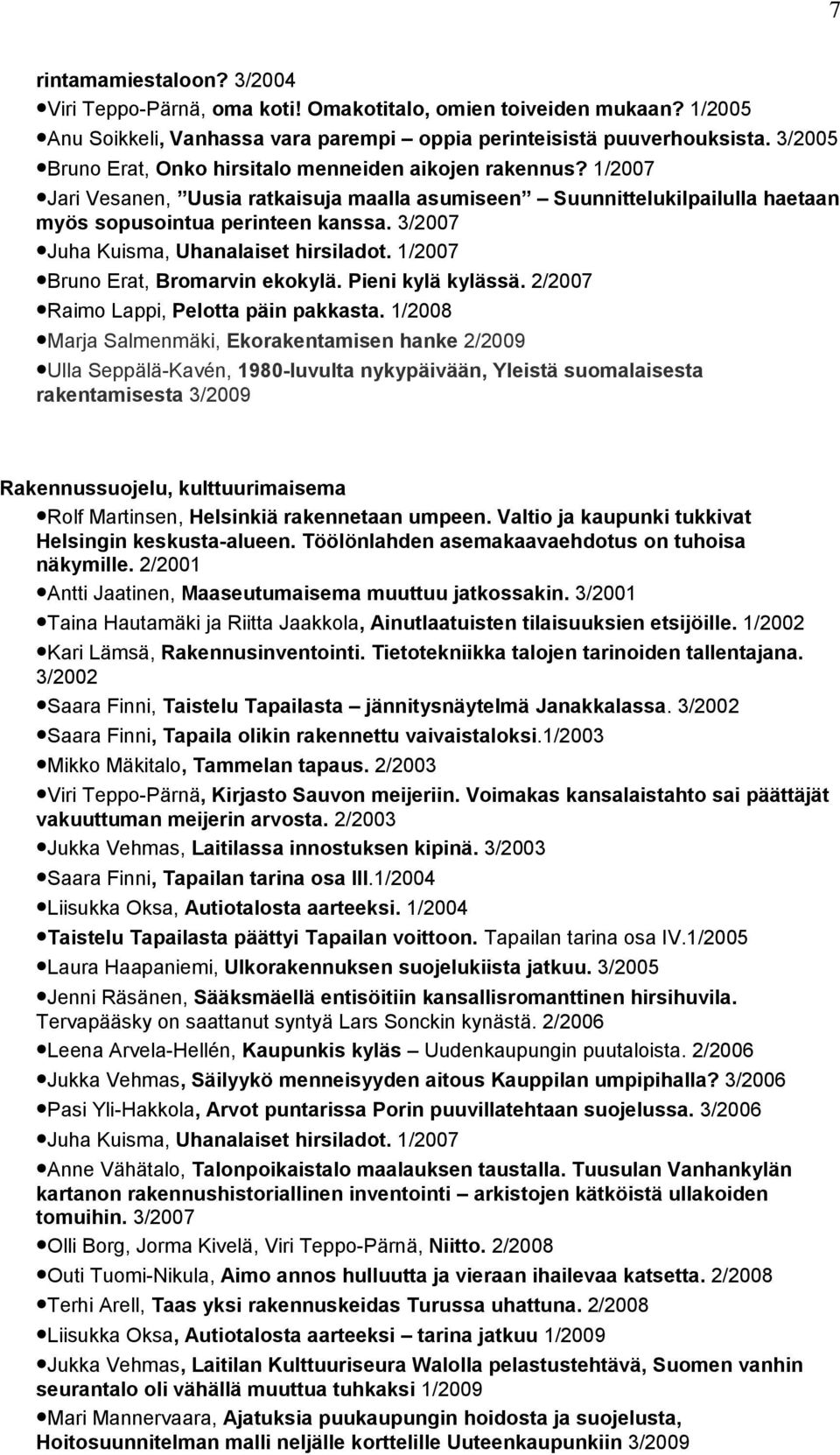 3/2007 Juha Kuisma, Uhanalaiset hirsiladot. 1/2007 Bruno Erat, Bromarvin ekokylä. Pieni kylä kylässä. 2/2007 Raimo Lappi, Pelotta päin pakkasta.