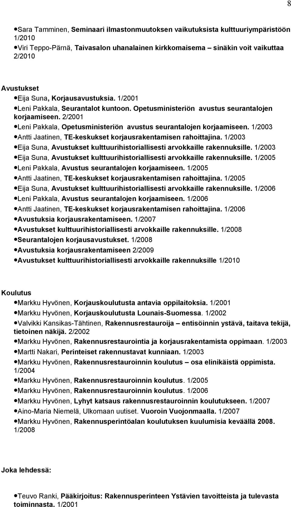 1/2003 Antti Jaatinen, TE-keskukset korjausrakentamisen rahoittajina. 1/2003 Eija Suna, Avustukset kulttuurihistoriallisesti arvokkaille rakennuksille.