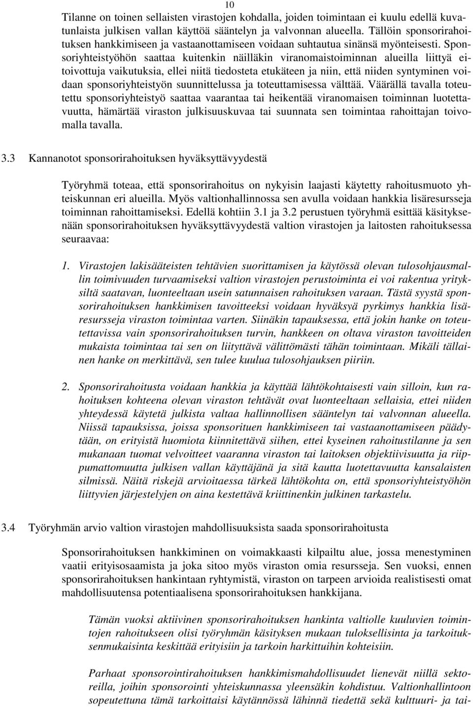 Sponsoriyhteistyöhön saattaa kuitenkin näilläkin viranomaistoiminnan alueilla liittyä eitoivottuja vaikutuksia, ellei niitä tiedosteta etukäteen ja niin, että niiden syntyminen voidaan