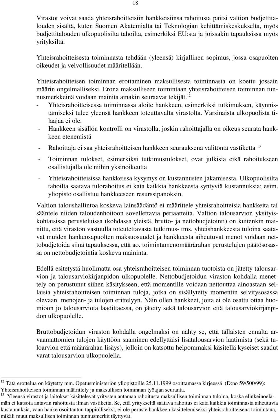 Yhteisrahoitteisesta toiminnasta tehdään (yleensä) kirjallinen sopimus, jossa osapuolten oikeudet ja velvollisuudet määritellään.