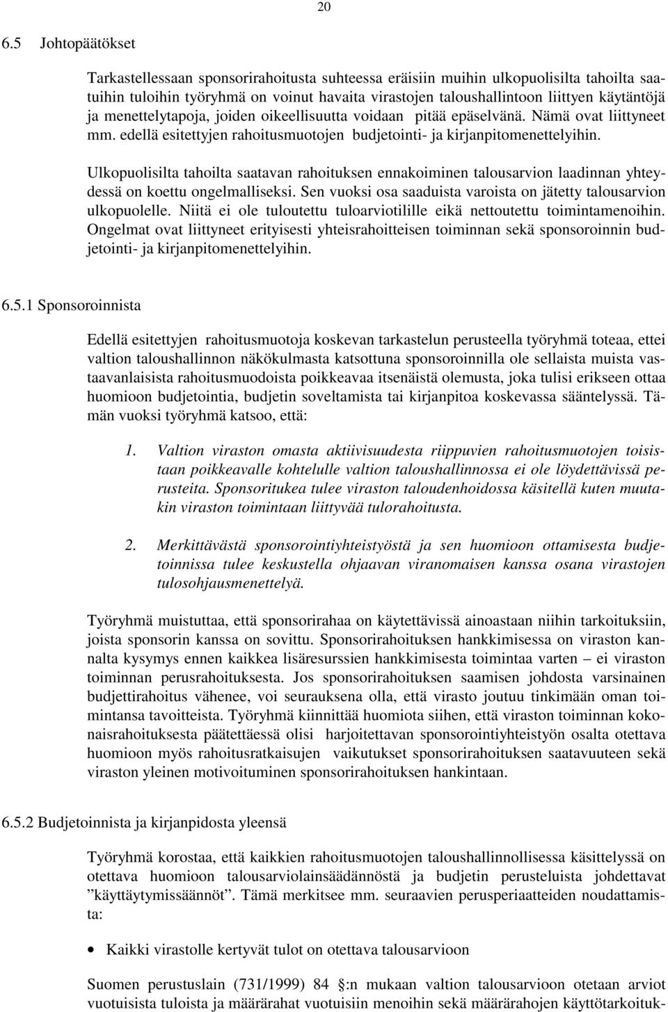 Ulkopuolisilta tahoilta saatavan rahoituksen ennakoiminen talousarvion laadinnan yhteydessä on koettu ongelmalliseksi. Sen vuoksi osa saaduista varoista on jätetty talousarvion ulkopuolelle.