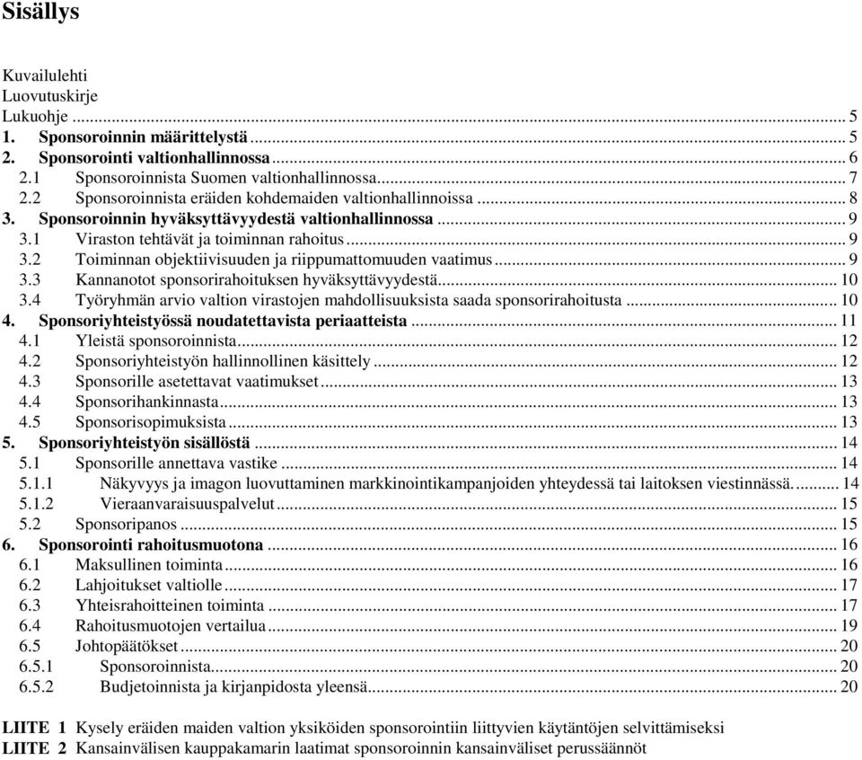 .. 9 3.3 Kannanotot sponsorirahoituksen hyväksyttävyydestä... 10 3.4 Työryhmän arvio valtion virastojen mahdollisuuksista saada sponsorirahoitusta... 10 4.