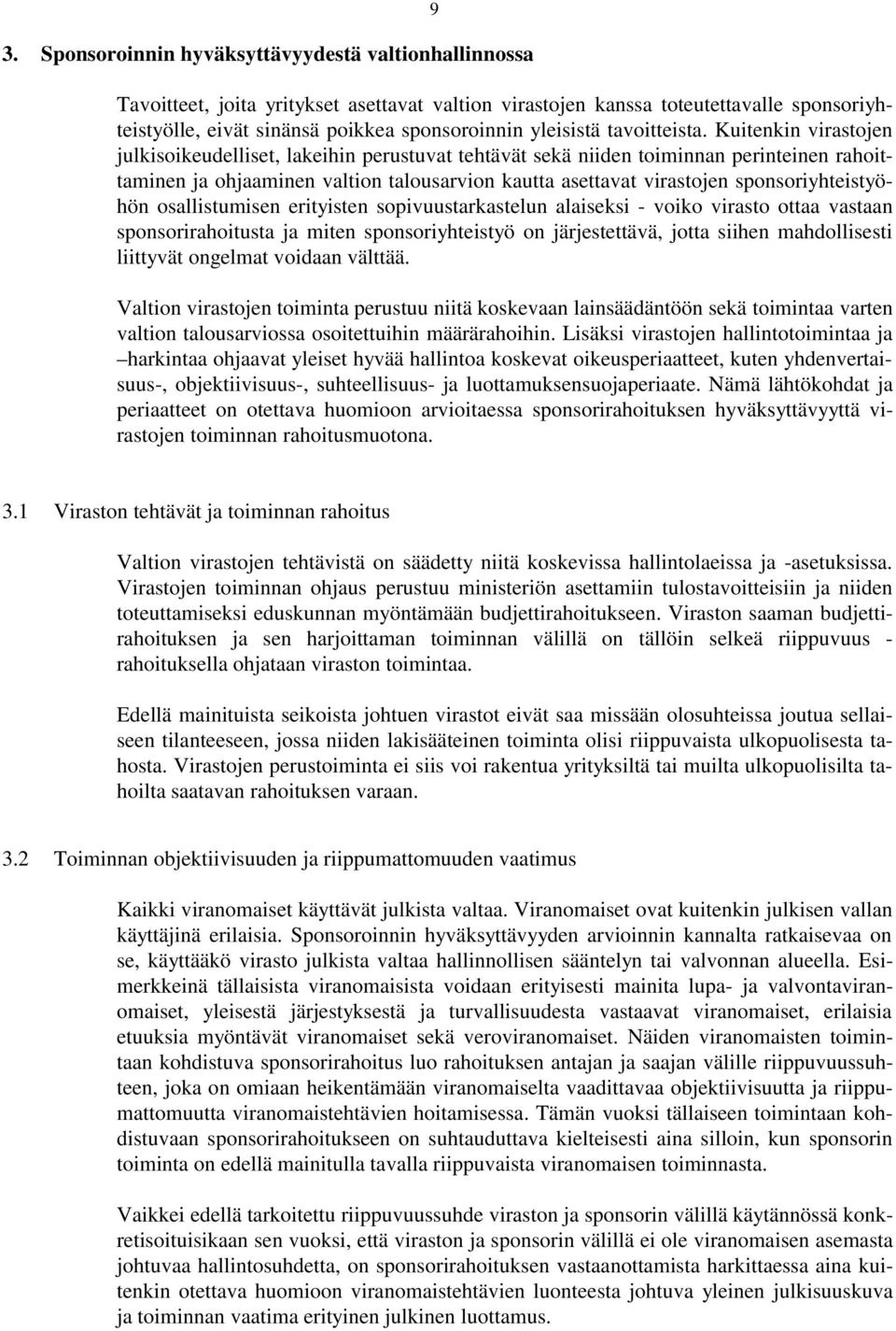 Kuitenkin virastojen julkisoikeudelliset, lakeihin perustuvat tehtävät sekä niiden toiminnan perinteinen rahoittaminen ja ohjaaminen valtion talousarvion kautta asettavat virastojen