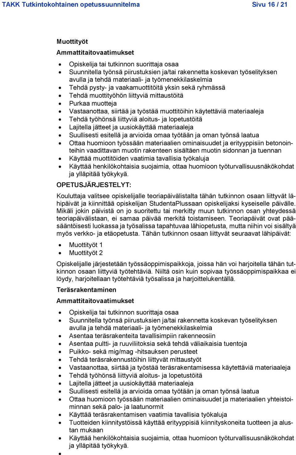 Käyttää muottitöiden vaatimia tavallisia työkaluja Muottityöt 1 Muottityöt 2 Teräsrakentaminen Asentaa teräsrakenteita tavallisimpiin rakenneosiin Asentaa pultti- ja ruuviliitoksia sekä tehdä