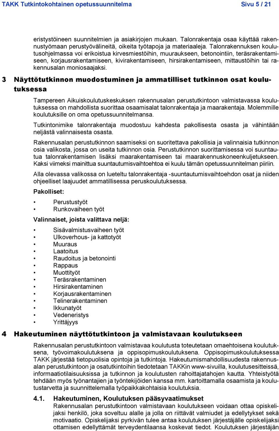 Talonrakennuksen koulutusohjelmassa voi erikoistua kirvesmiestöihin, muuraukseen, betonointiin, teräsrakentamiseen, korjausrakentamiseen, kivirakentamiseen, hirsirakentamiseen, mittaustöihin tai