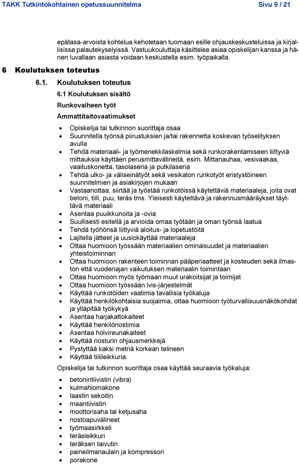 1 Koulutuksen sisältö Runkovaiheen työt avulla Tehdä materiaali- ja työmenekkilaskelmia sekä runkorakentamiseen liittyviä mittauksia käyttäen perusmittavälineitä, esim.