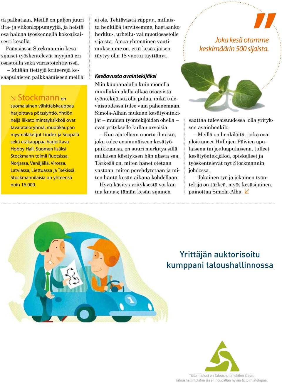 Mitään tiettyjä kriteerejä kesäapulaisten palkkaamiseen meillä Stockmann on suomalainen vähittäiskauppaa harjoittava pörssiyhtiö.