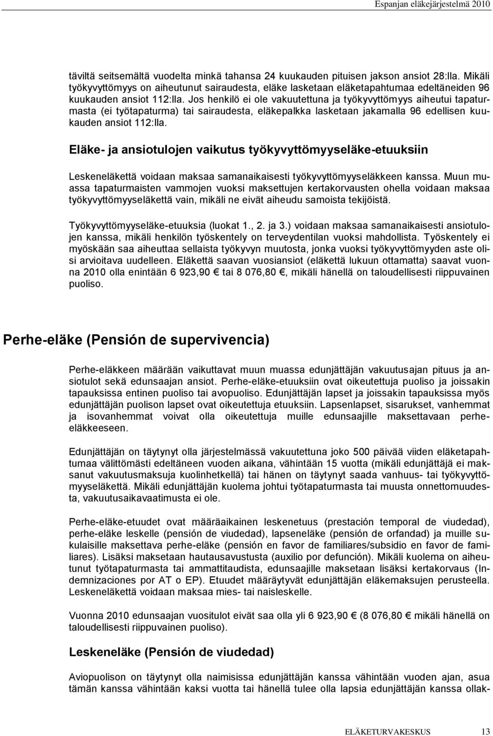 Jos henkilö ei ole vakuutettuna ja työkyvyttömyys aiheutui tapaturmasta (ei työtapaturma) tai sairaudesta, eläkepalkka lasketaan jakamalla 96 edellisen kuukauden ansiot 112:lla.