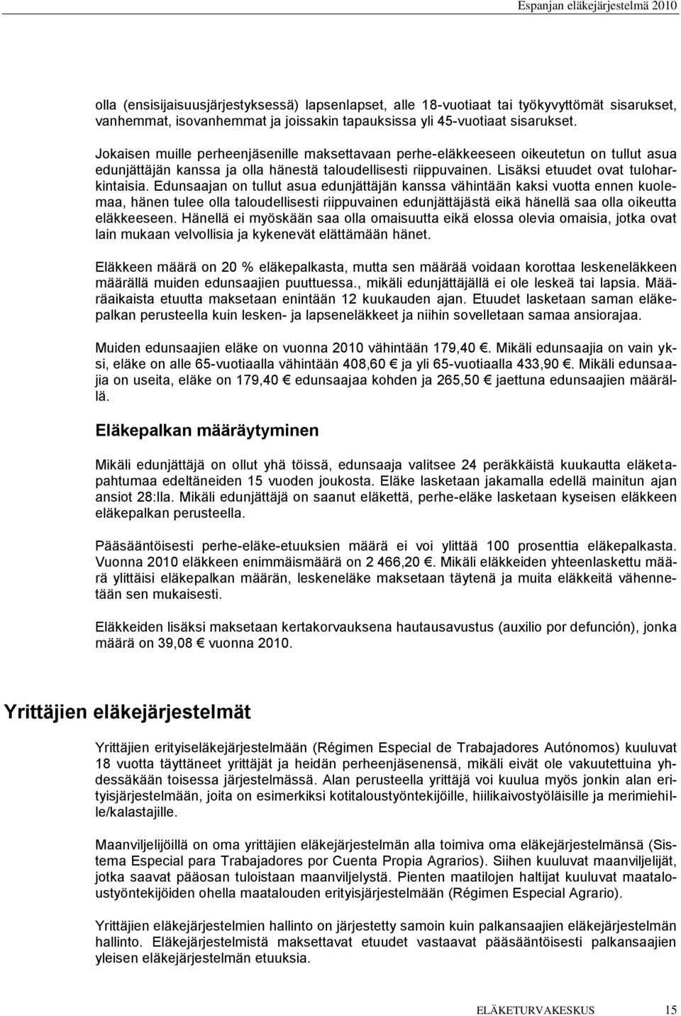 Edunsaajan on tullut asua edunjättäjän kanssa vähintään kaksi vuotta ennen kuolemaa, hänen tulee olla taloudellisesti riippuvainen edunjättäjästä eikä hänellä saa olla oikeutta eläkkeeseen.