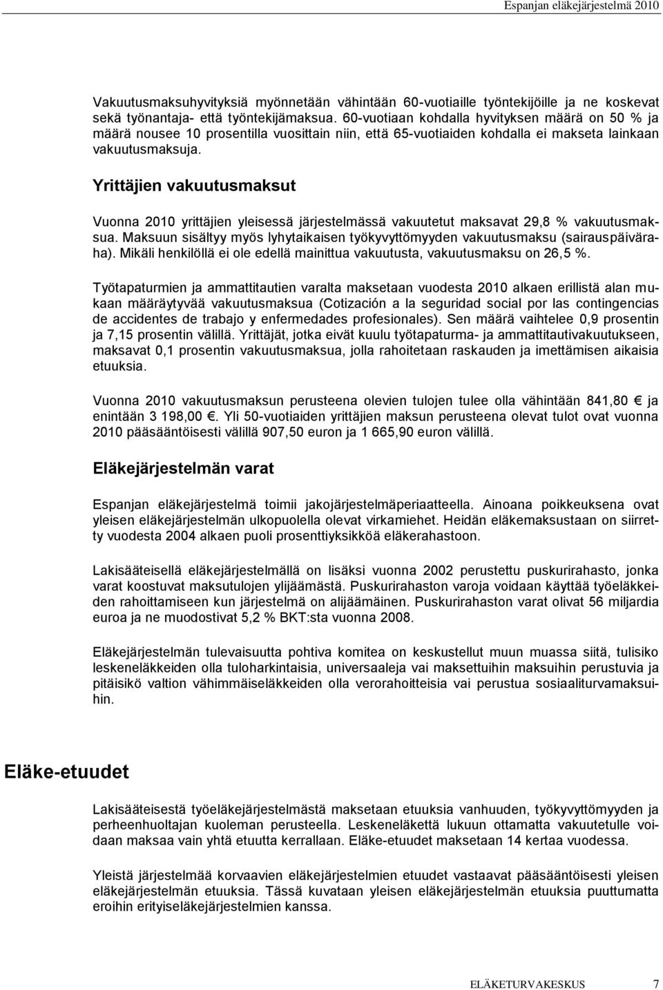 Yrittäjien vakuutusmaksut Vuonna 2010 yrittäjien yleisessä järjestelmässä vakuutetut maksavat 29,8 % vakuutusmaksua.