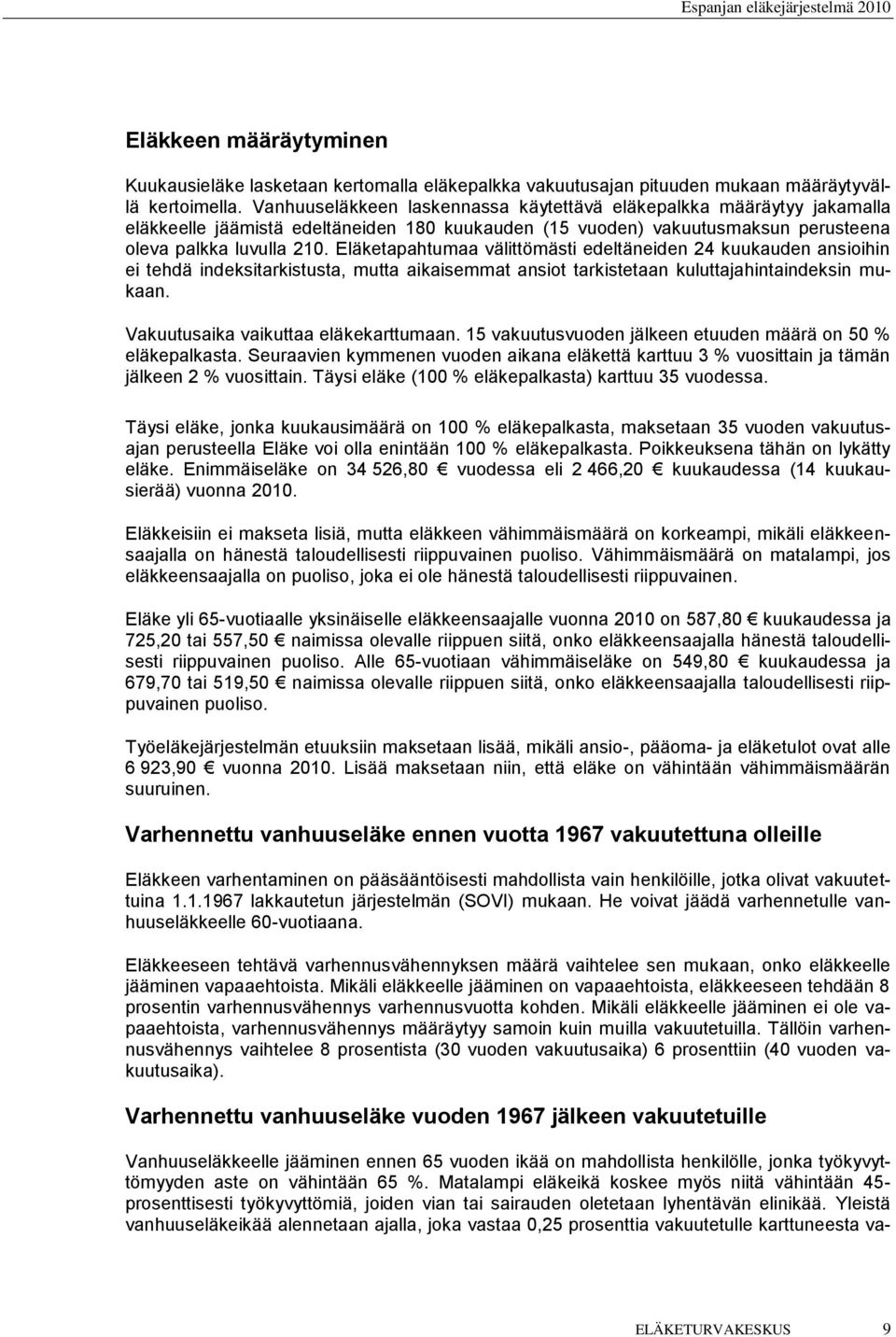 Eläketapahtumaa välittömästi edeltäneiden 24 kuukauden ansioihin ei tehdä indeksitarkistusta, mutta aikaisemmat ansiot tarkistetaan kuluttajahintaindeksin mukaan.