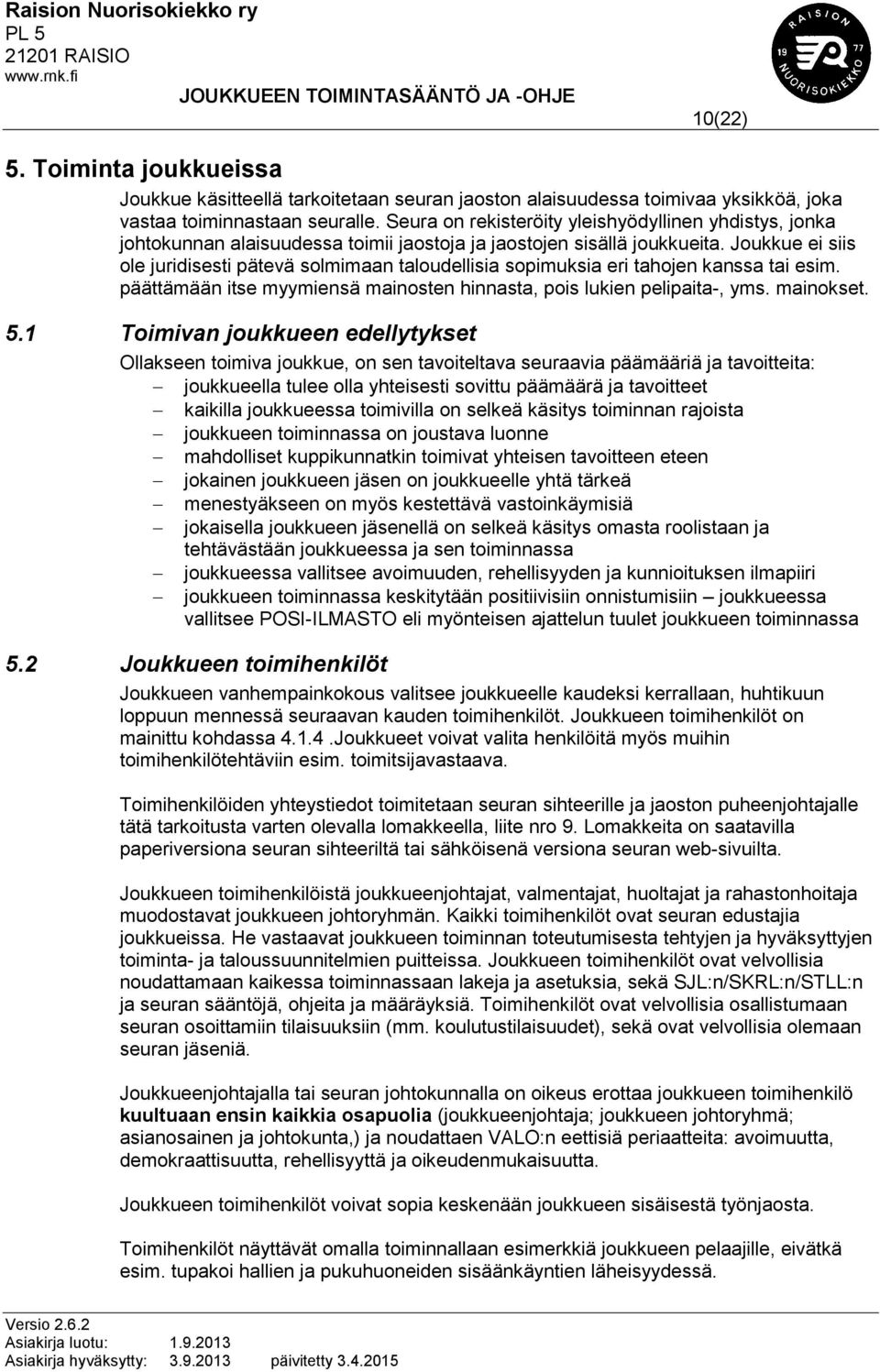 Joukkue ei siis ole juridisesti pätevä solmimaan taloudellisia sopimuksia eri tahojen kanssa tai esim. päättämään itse myymiensä mainosten hinnasta, pois lukien pelipaita-, yms. mainokset. 5.