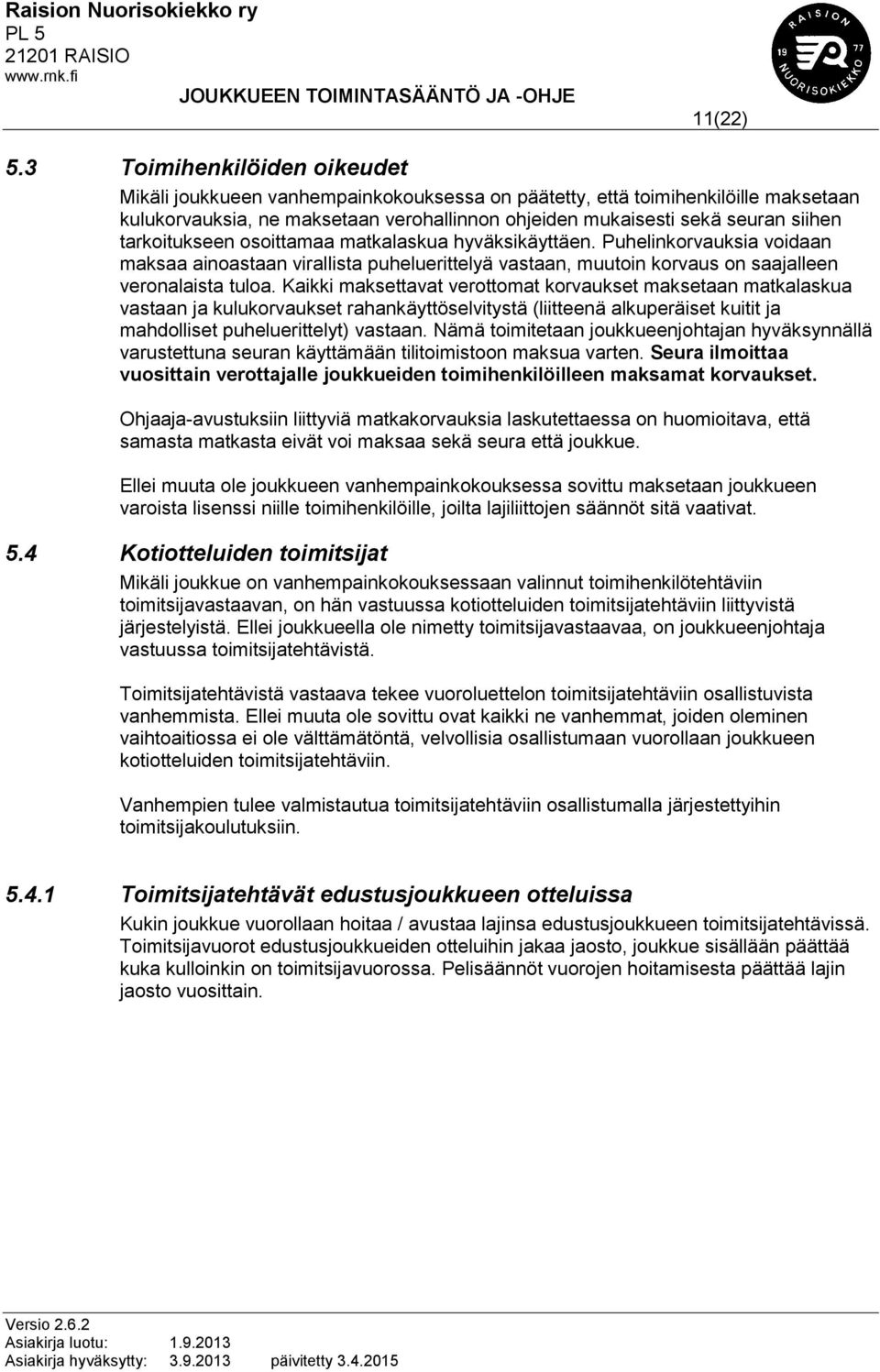 tarkoitukseen osoittamaa matkalaskua hyväksikäyttäen. Puhelinkorvauksia voidaan maksaa ainoastaan virallista puheluerittelyä vastaan, muutoin korvaus on saajalleen veronalaista tuloa.