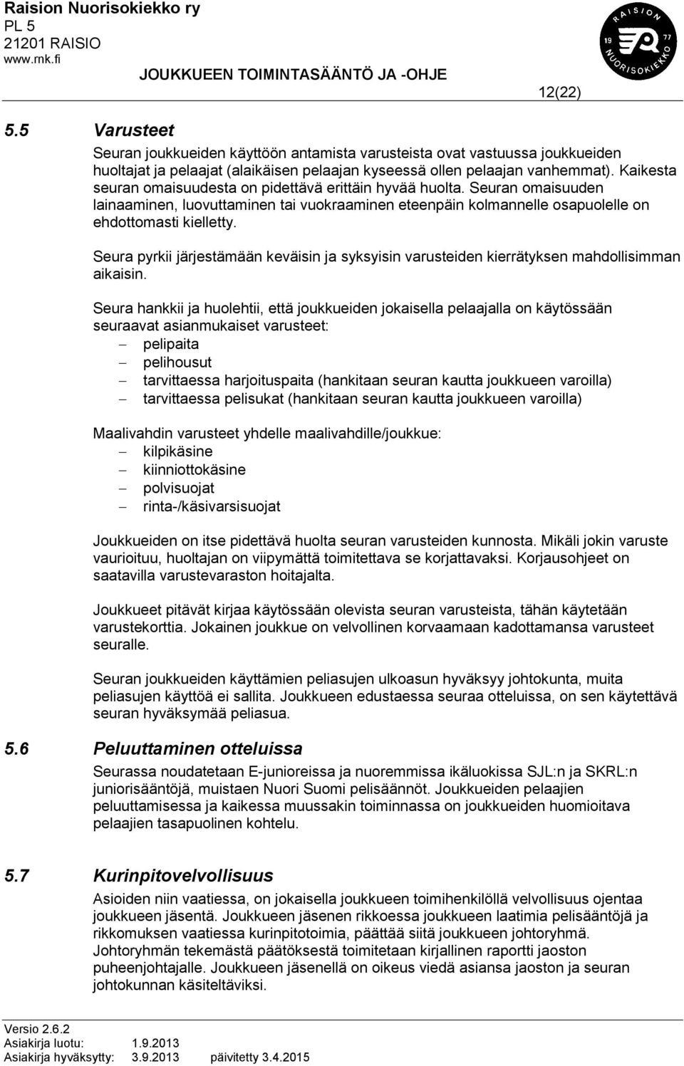 Seura pyrkii järjestämään keväisin ja syksyisin varusteiden kierrätyksen mahdollisimman aikaisin.