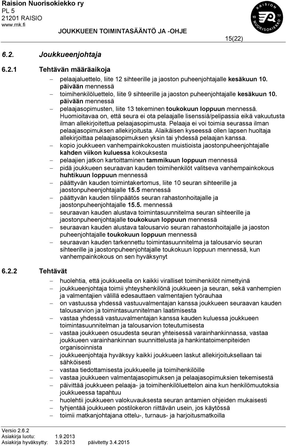 Huomioitavaa on, että seura ei ota pelaajalle lisenssiä/pelipassia eikä vakuutusta ilman allekirjoitettua pelaajasopimusta. Pelaaja ei voi toimia seurassa ilman pelaajasopimuksen allekirjoitusta.