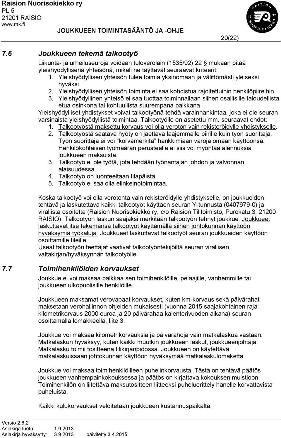 Yleishyödyllinen yhteisö ei saa tuottaa toiminnallaan siihen osallisille taloudellista etua osinkona tai kohtuullista suurempana palkkana Yleishyödylliset yhdistykset voivat talkootyönä tehdä