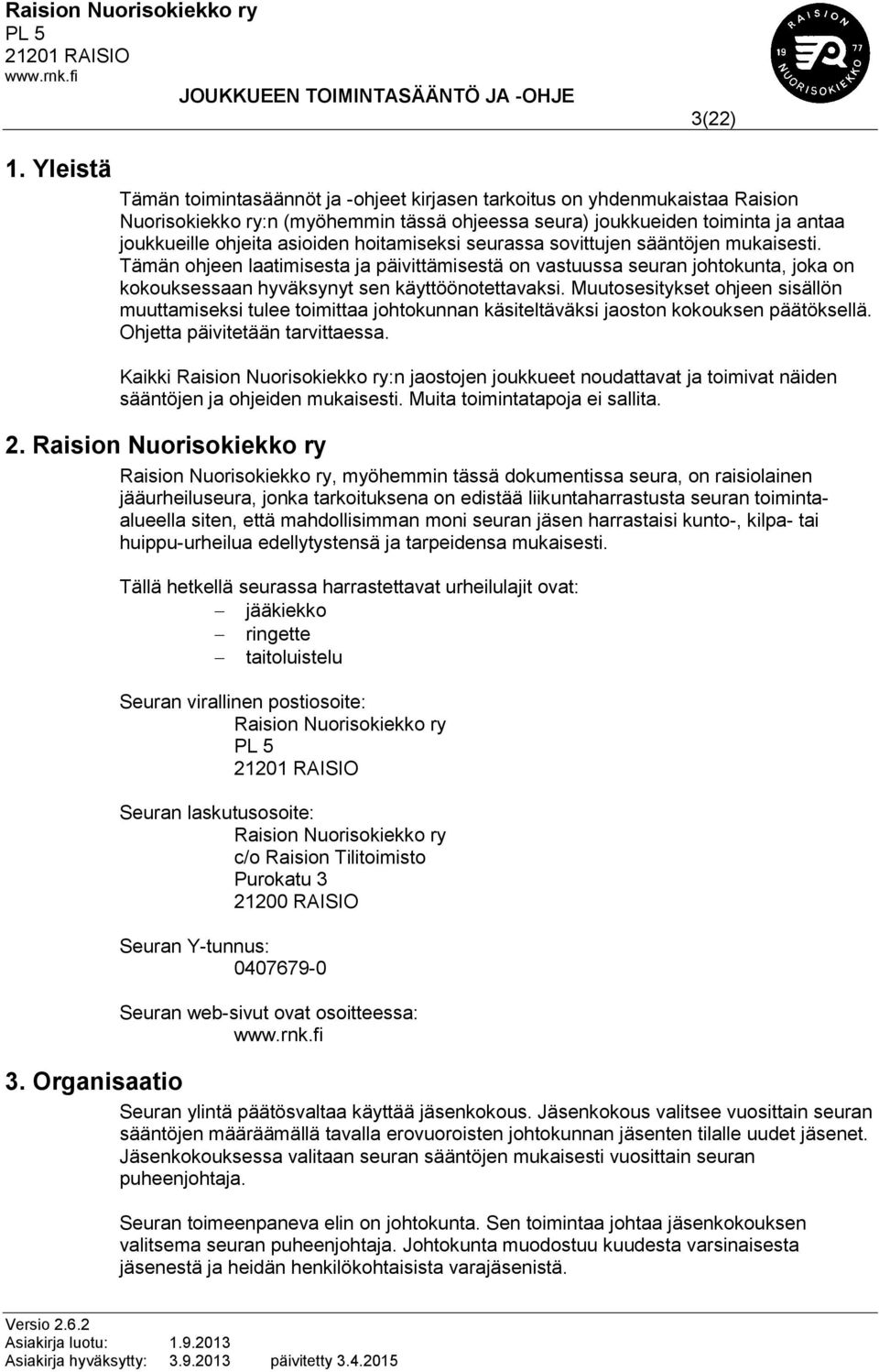 hoitamiseksi seurassa sovittujen sääntöjen mukaisesti. Tämän ohjeen laatimisesta ja päivittämisestä on vastuussa seuran johtokunta, joka on kokouksessaan hyväksynyt sen käyttöönotettavaksi.