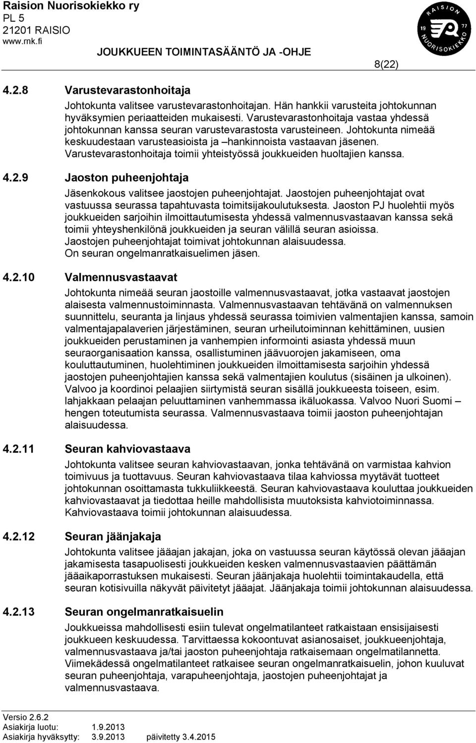 Varustevarastonhoitaja toimii yhteistyössä joukkueiden huoltajien kanssa. 4.2.9 Jaoston puheenjohtaja Jäsenkokous valitsee jaostojen puheenjohtajat.