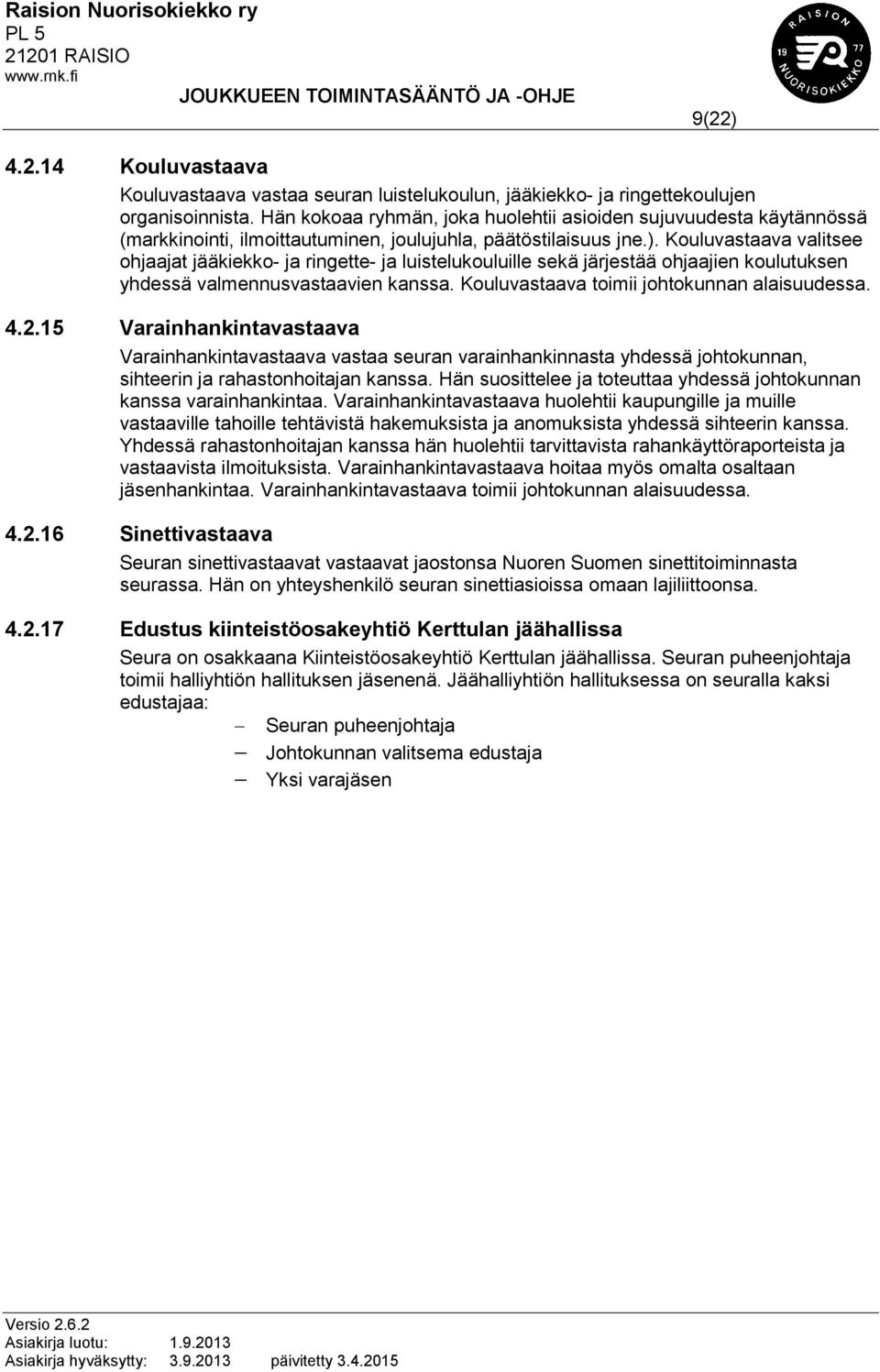 Kouluvastaava valitsee ohjaajat jääkiekko- ja ringette- ja luistelukouluille sekä järjestää ohjaajien koulutuksen yhdessä valmennusvastaavien kanssa. Kouluvastaava toimii johtokunnan alaisuudessa. 4.