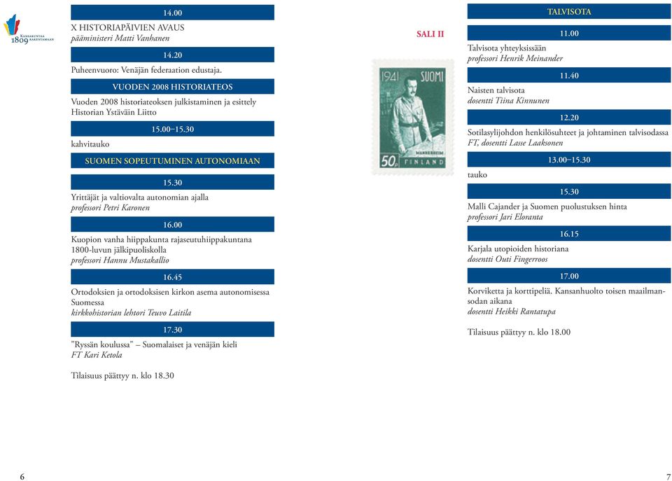 30 Yrittäjät ja valtiovalta autonomian ajalla professori Petri Karonen 16.00 Kuopion vanha hiippakunta rajaseutuhiippakuntana 1800-luvun jälkipuoliskolla professori Hannu Mustakallio 16.