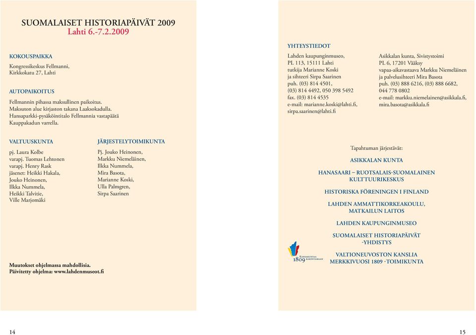 YHTEYSTIEDOT Lahden kaupunginmuseo, PL 113, 15111 Lahti tutkija Marianne Koski ja sihteeri Sirpa Saarinen puh. (03) 814 4501, (03) 814 4492, 050 398 5492 fax. (03) 814 4535 e-mail: marianne.