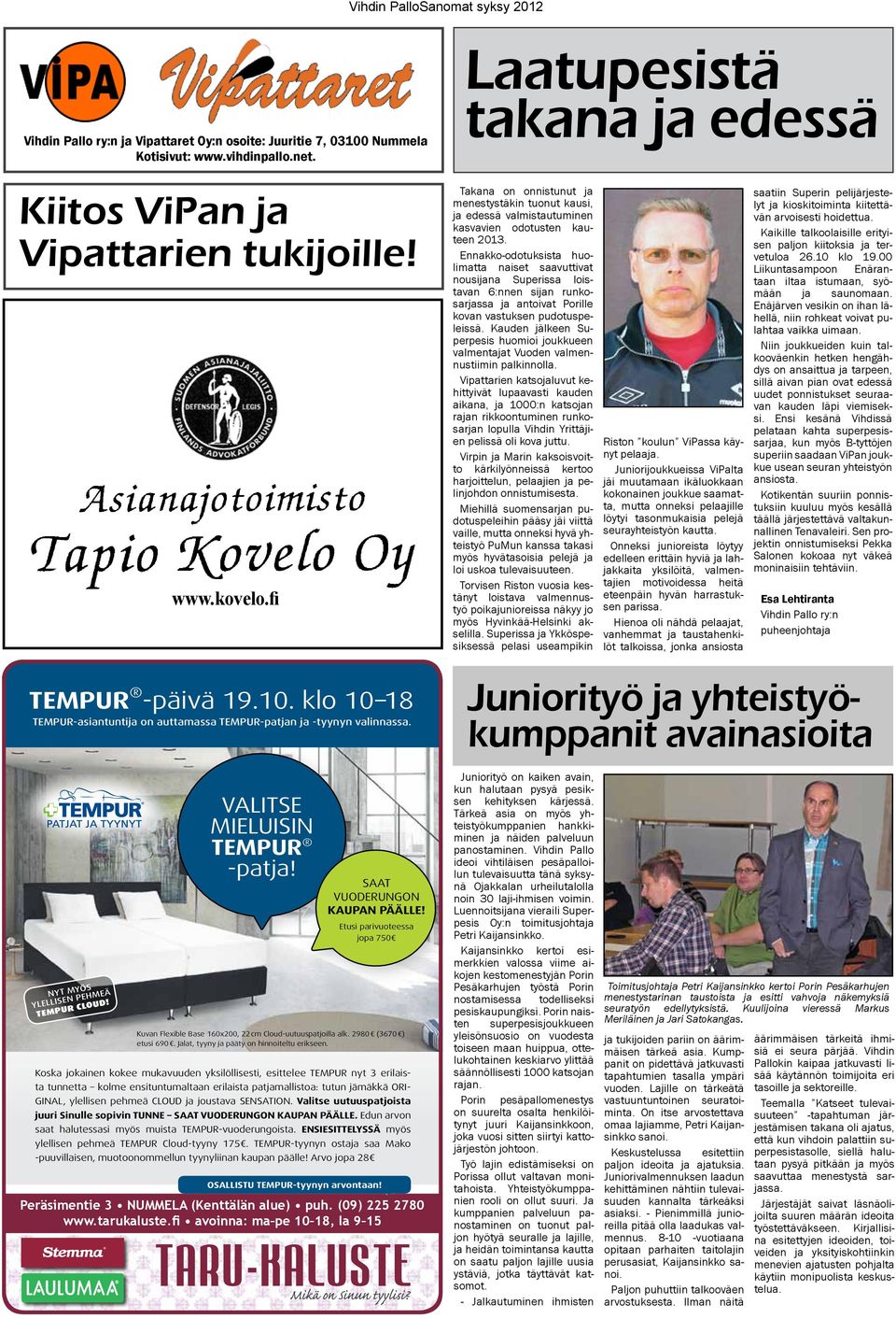 Laatupesistä takana ja edessä Takana on onnistunut ja menestystäkin tuonut kausi, ja edessä valmistautuminen kasvavien odotusten kauteen 2013.