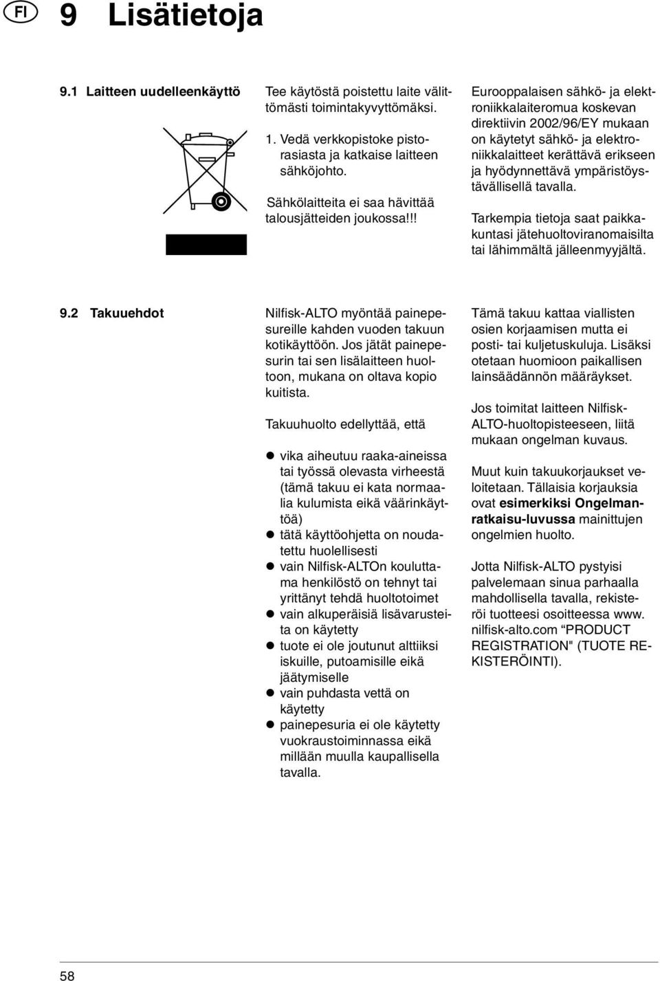 !! Eurooppalaisen sähkö- ja elektroniikkalaiteromua koskevan direktiivin 2002/96/EY mukaan on käytetyt sähkö- ja elektroniikkalaitteet kerättävä erikseen ja hyödynnettävä ympäristöystävällisellä