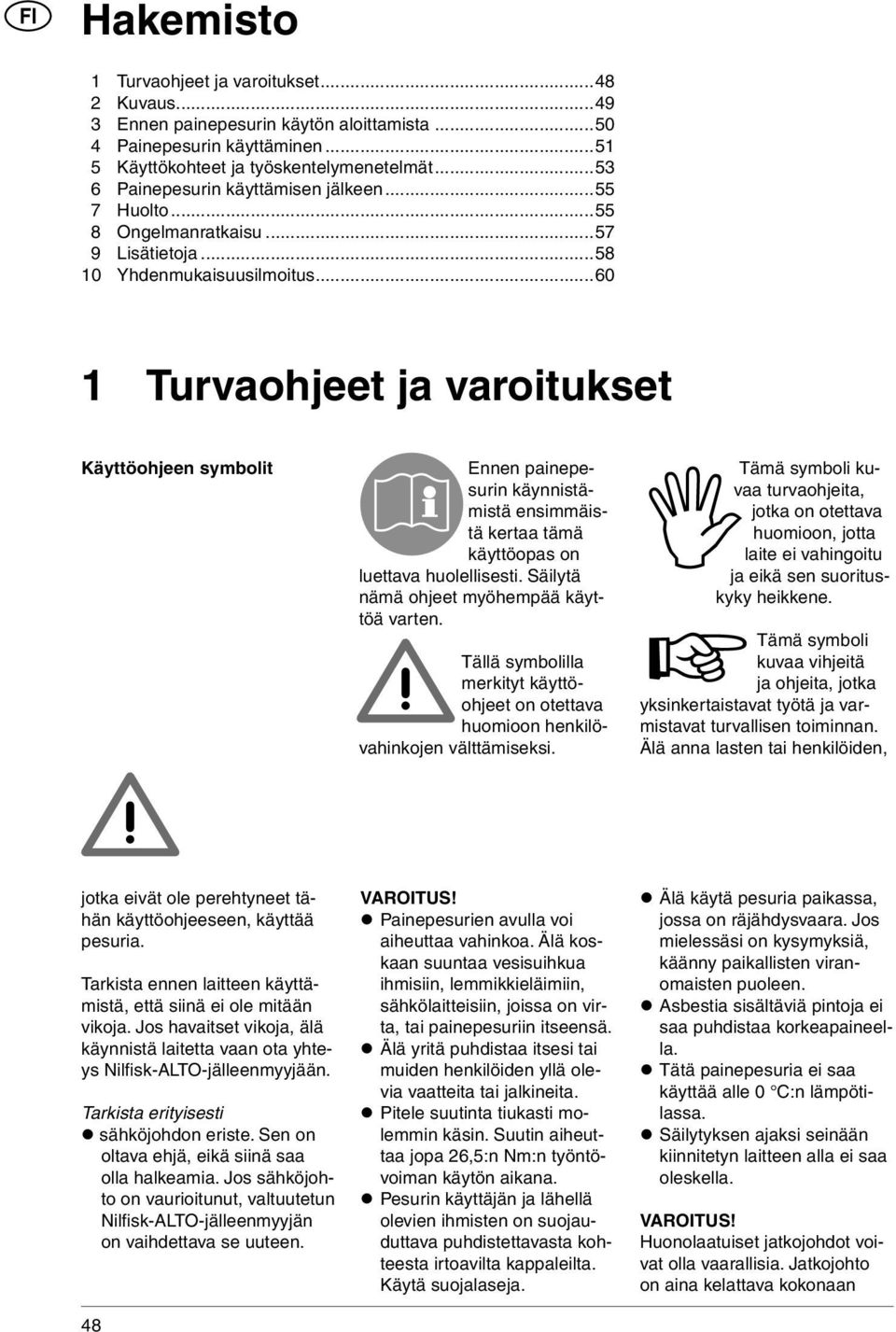 ..60 1 Turvaohjeet ja varoitukset Käyttöohjeen symbolit Ennen painepesurin käynnistämistä ensimmäistä kertaa tämä käyttöopas on luettava huolellisesti. Säilytä nämä ohjeet myöhempää käyttöä varten.