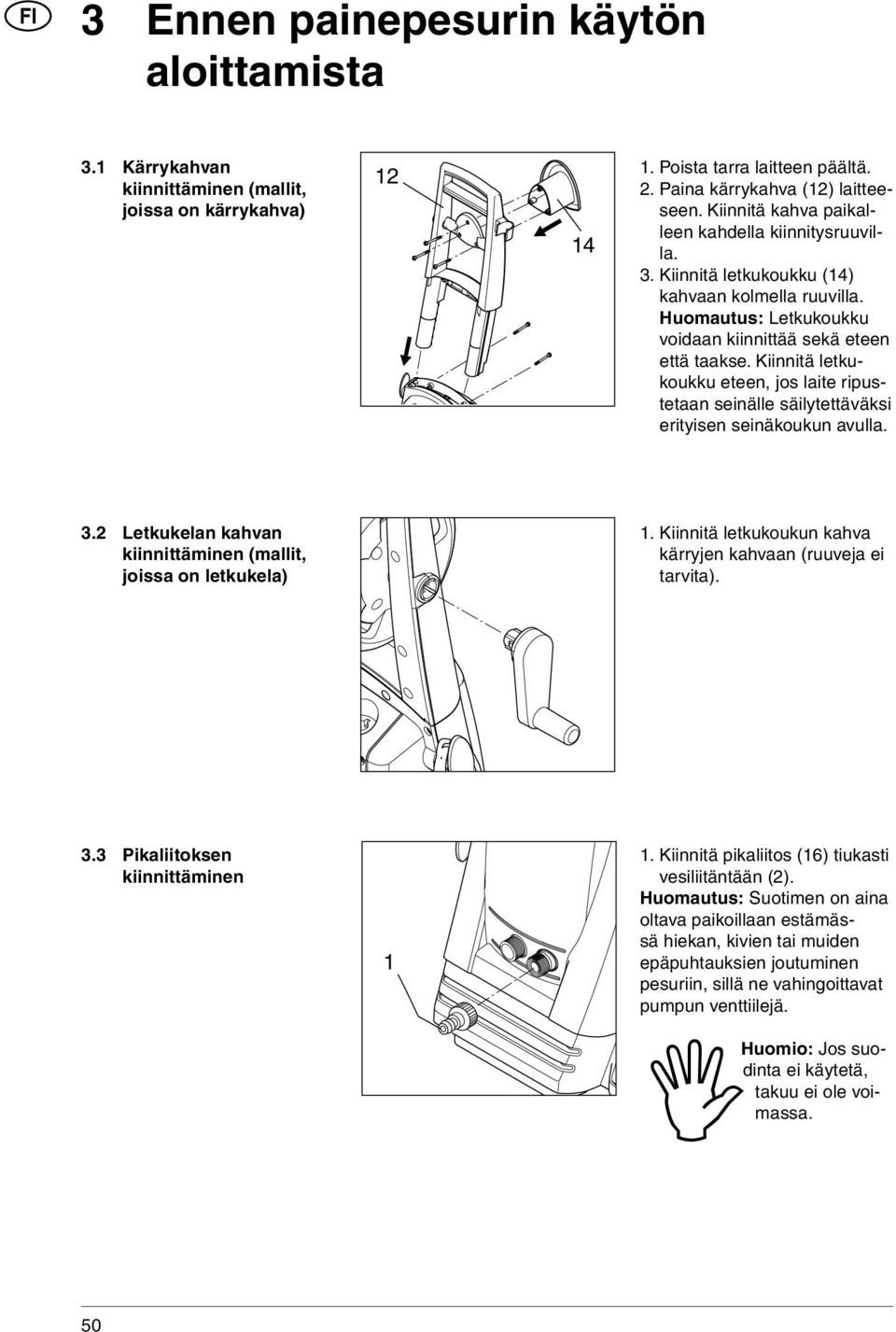 Kiinnitä letkukoukku eteen, jos laite ripustetaan seinälle säilytettäväksi erityisen seinäkoukun avulla. 3.2 Letkukelan kahvan kiinnittäminen (mallit, joissa on letkukela) 1.