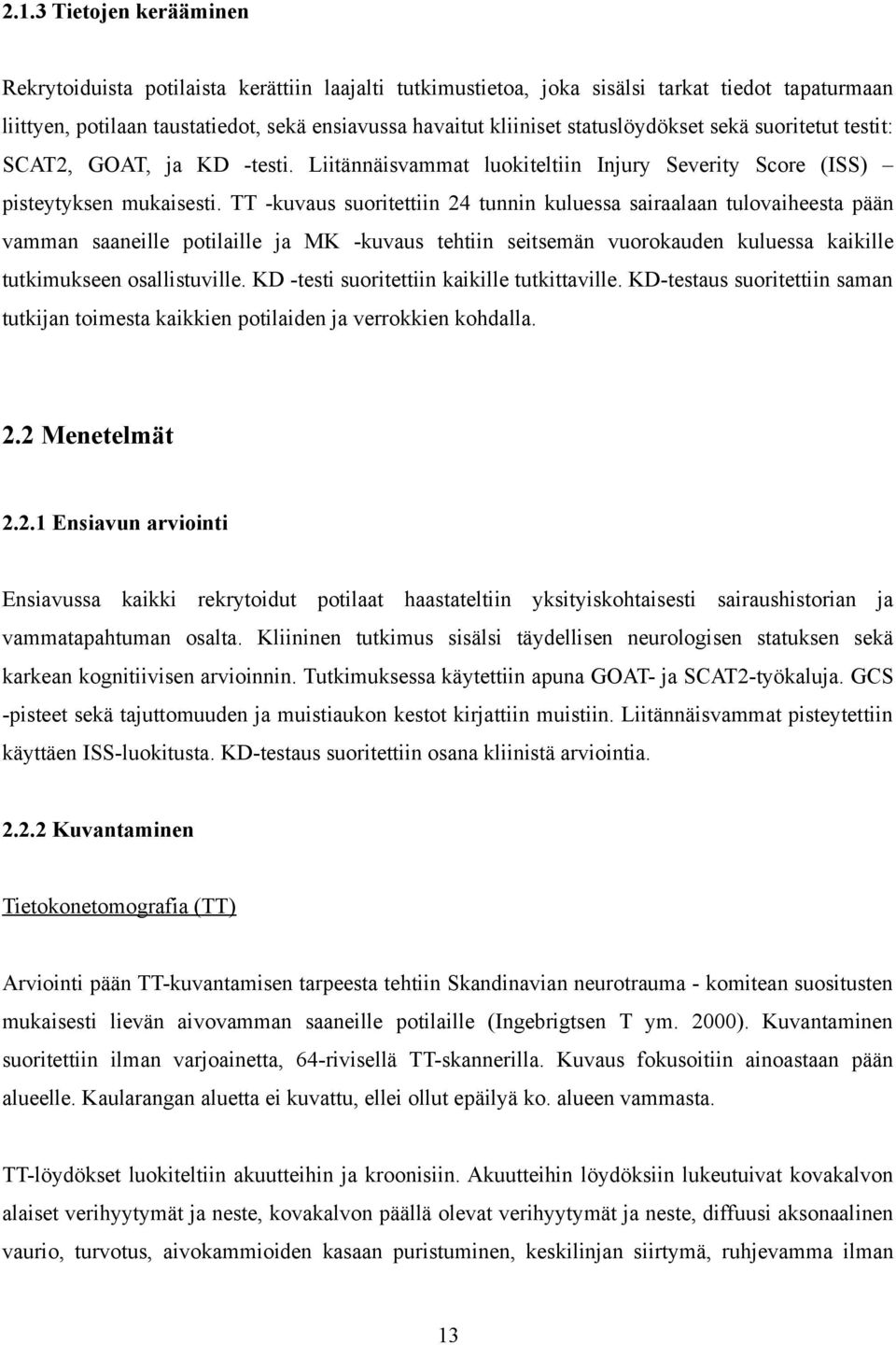 TT -kuvaus suoritettiin 24 tunnin kuluessa sairaalaan tulovaiheesta pään vamman saaneille potilaille ja MK -kuvaus tehtiin seitsemän vuorokauden kuluessa kaikille tutkimukseen osallistuville.