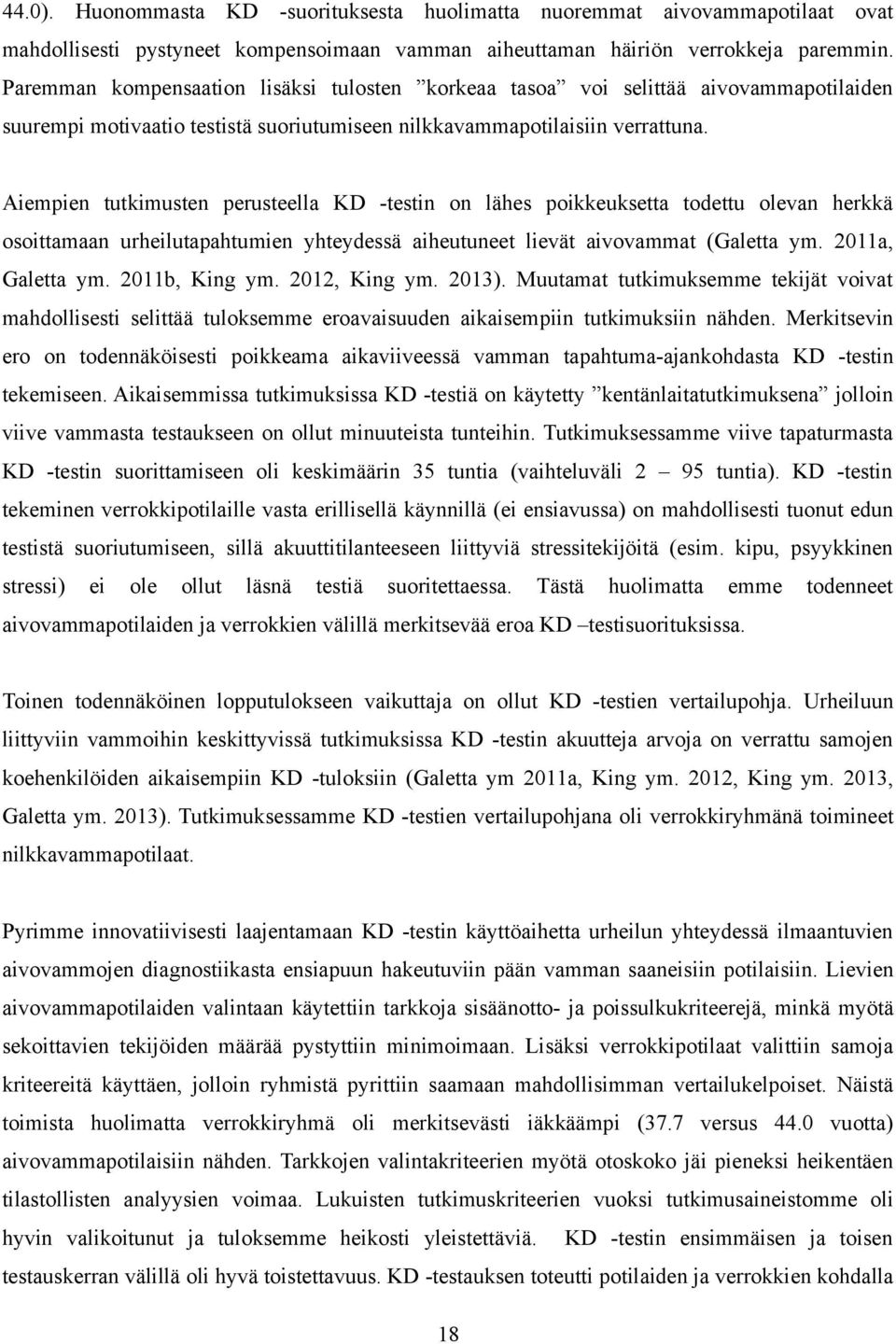 Aiempien tutkimusten perusteella KD -testin on lähes poikkeuksetta todettu olevan herkkä osoittamaan urheilutapahtumien yhteydessä aiheutuneet lievät aivovammat (Galetta ym. 2011a, Galetta ym.