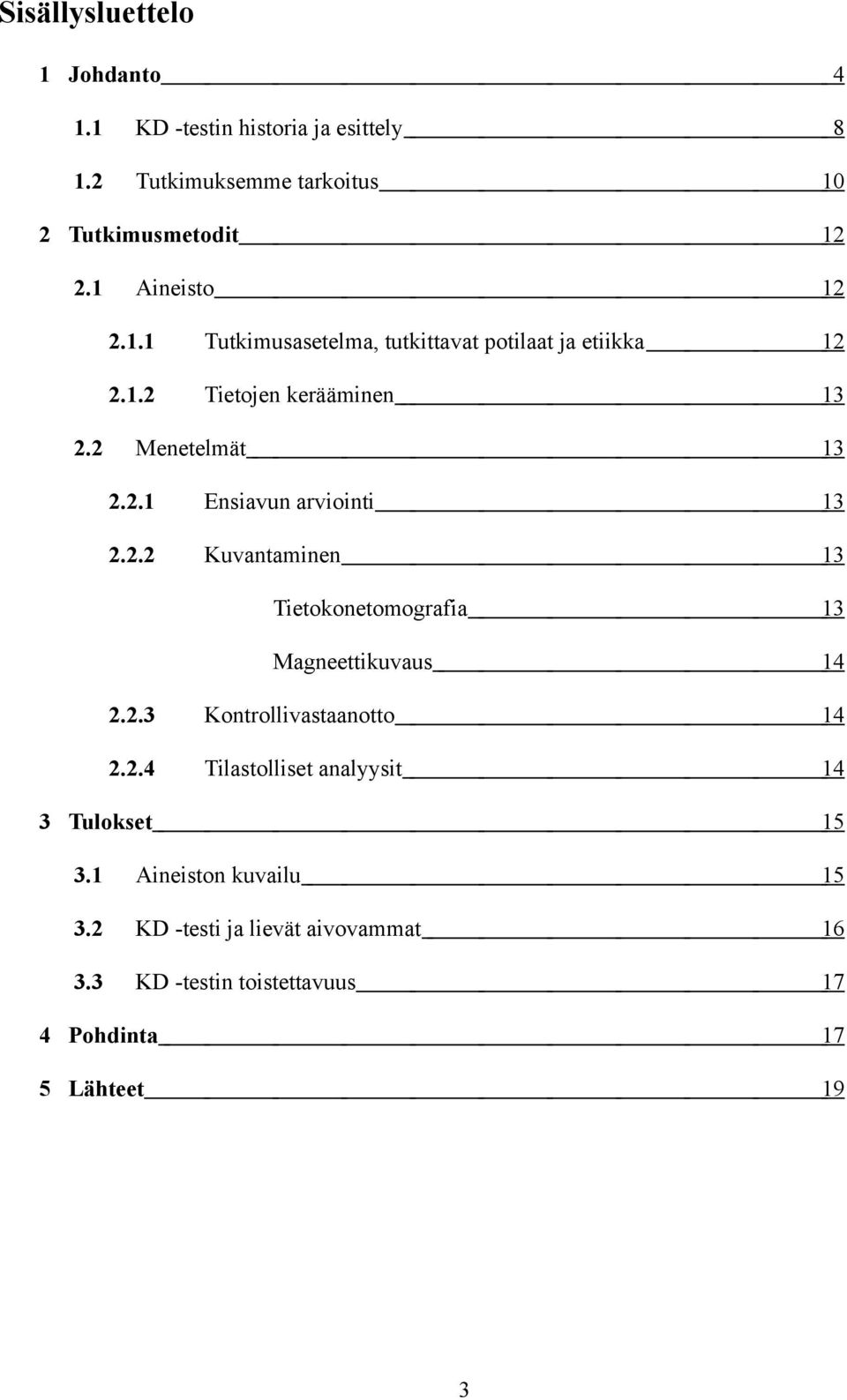 2.2 Kuvantaminen 13 Tietokonetomografia 13 Magneettikuvaus 14 2.2.3 Kontrollivastaanotto 14 2.2.4 Tilastolliset analyysit 14 3 Tulokset 15 3.