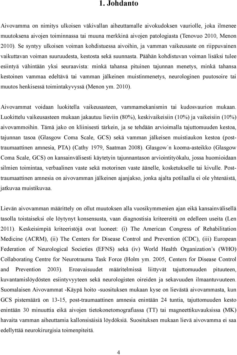 Päähän kohdistuvan voiman lisäksi tulee esiintyä vähintään yksi seuraavista: minkä tahansa pituinen tajunnan menetys, minkä tahansa kestoinen vammaa edeltävä tai vamman jälkeinen muistinmenetys,