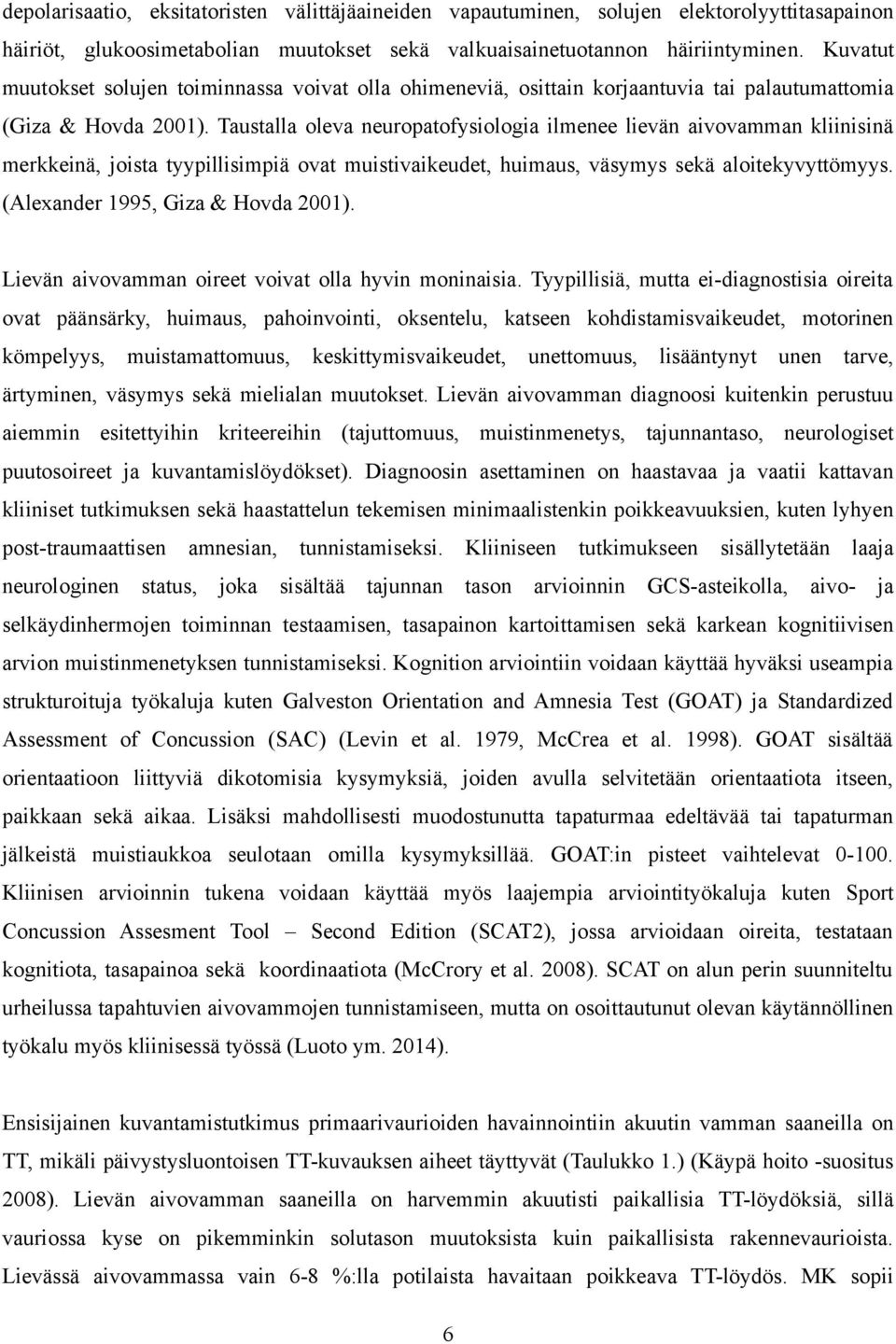 Taustalla oleva neuropatofysiologia ilmenee lievän aivovamman kliinisinä merkkeinä, joista tyypillisimpiä ovat muistivaikeudet, huimaus, väsymys sekä aloitekyvyttömyys.