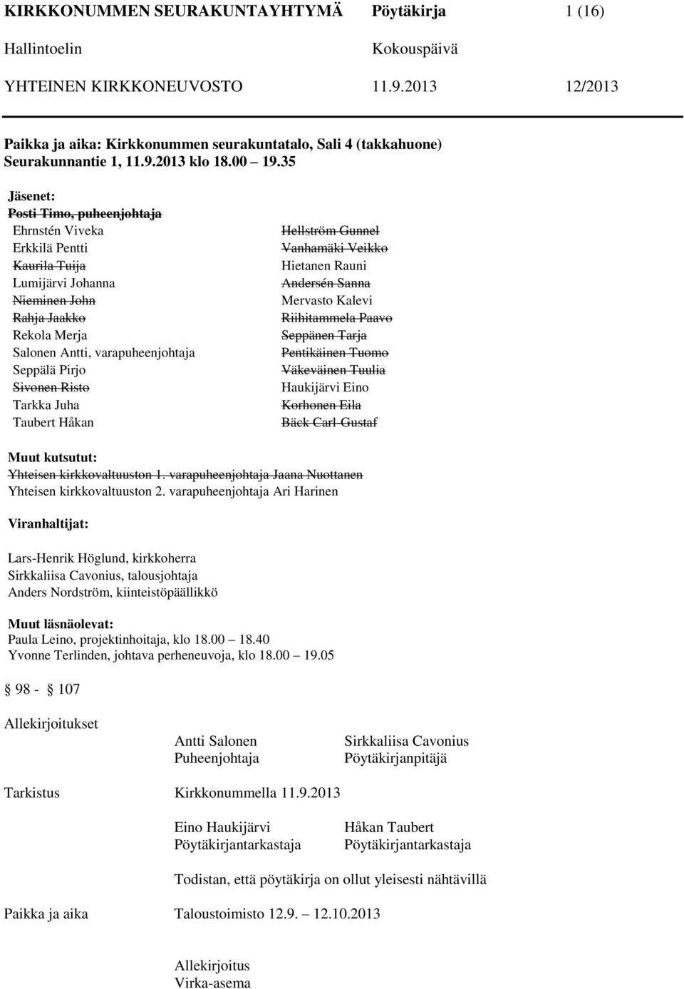 Risto Tarkka Juha Taubert Håkan Hellström Gunnel Vanhamäki Veikko Hietanen Rauni Andersén Sanna Mervasto Kalevi Riihitammela Paavo Seppänen Tarja Pentikäinen Tuomo Väkeväinen Tuulia Haukijärvi Eino